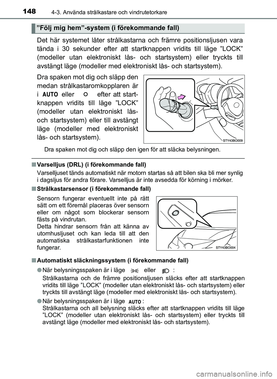 TOYOTA AYGO 2017 Bruksanvisningar (in Swedish) 1484-3. Använda strålkastare och vindrutetorkare
OM99Q24SE
Det här systemet låter strålkastarna och främre positionsljusen vara
tända i 30 sekunder efter att startknappen vridits till läge ” TOYOTA AYGO 2017 Bruksanvisningar (in Swedish) 1484-3. Använda strålkastare och vindrutetorkare
OM99Q24SE
Det här systemet låter strålkastarna och främre positionsljusen vara
tända i 30 sekunder efter att startknappen vridits till läge ”