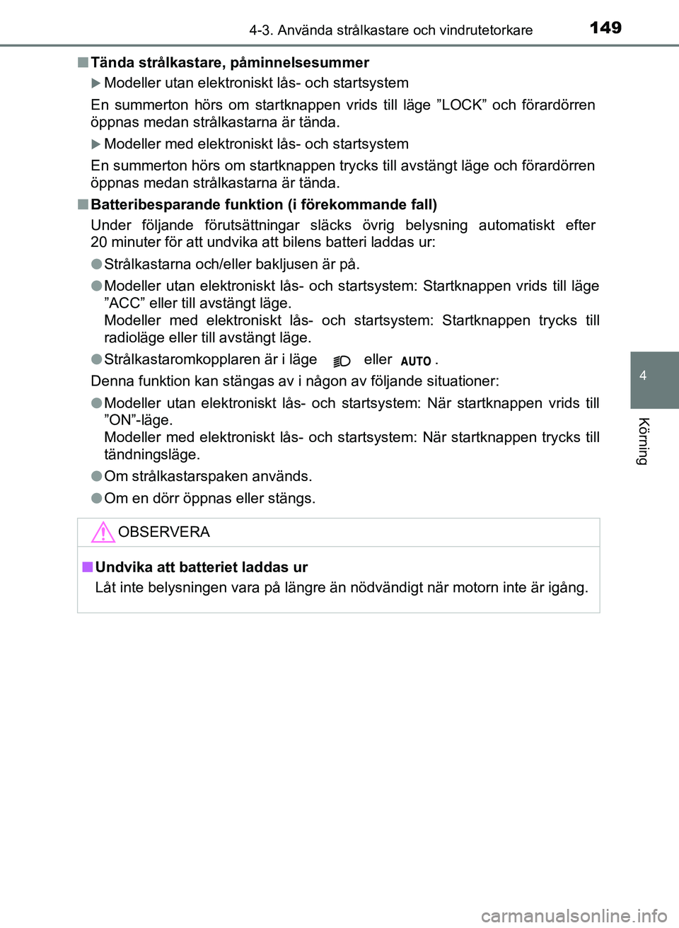 TOYOTA AYGO 2017 Bruksanvisningar (in Swedish) 1494-3. Använda strålkastare och vindrutetorkare
4
Körning
OM99Q24SEn
Tända strålkastare, påminnelsesummer
Modeller utan elektroniskt lås- och startsystem
En summerton hörs om startknappen TOYOTA AYGO 2017 Bruksanvisningar (in Swedish) 1494-3. Använda strålkastare och vindrutetorkare
4
Körning
OM99Q24SEn
Tända strålkastare, påminnelsesummer
Modeller utan elektroniskt lås- och startsystem
En summerton hörs om startknappen