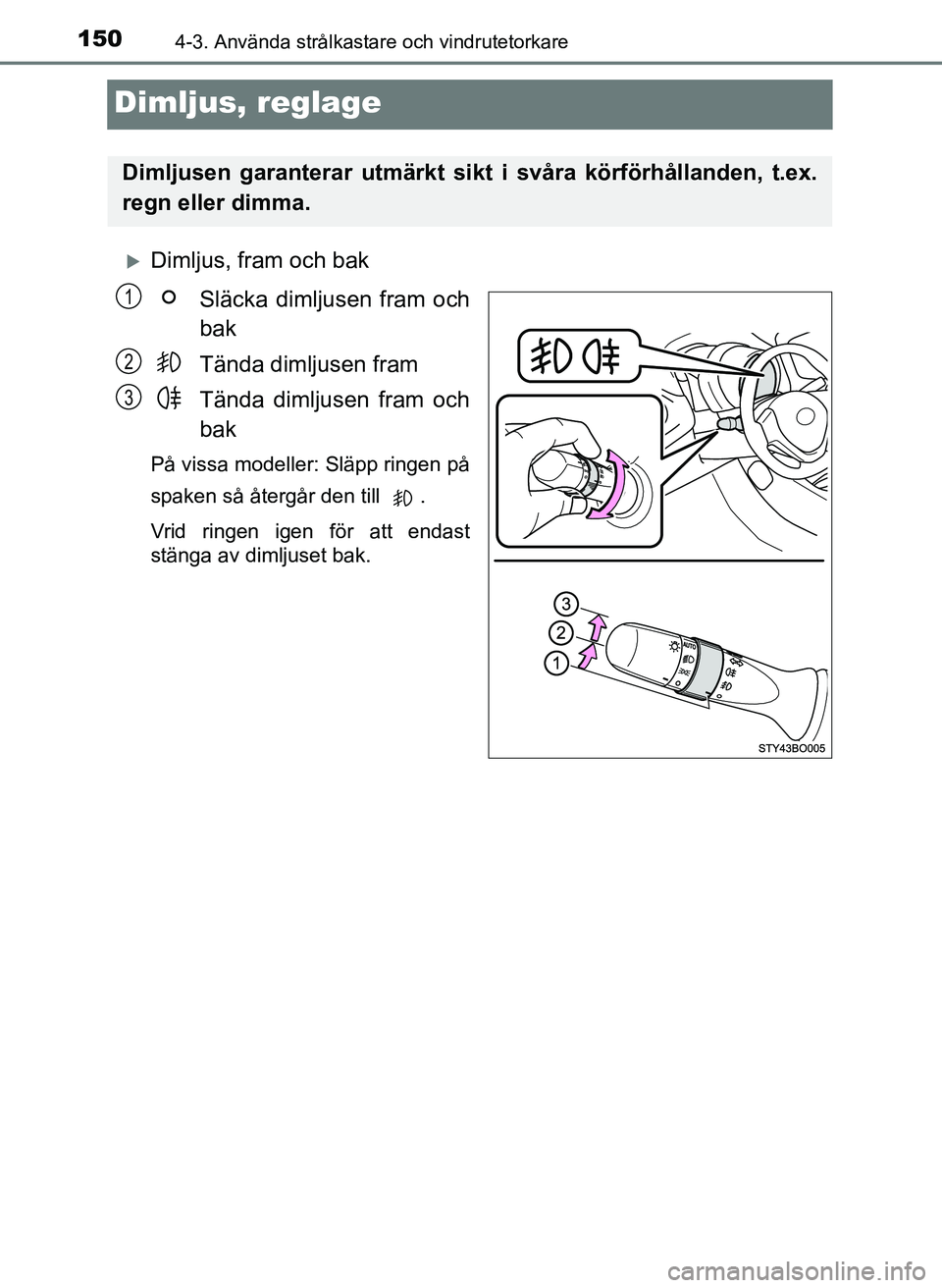 TOYOTA AYGO 2017 Bruksanvisningar (in Swedish) 1504-3. Använda strålkastare och vindrutetorkare
OM99Q24SE
Dimljus, reglage
Dimljus, fram och bakSläcka dimljusen fram och
bak
Tända dimljusen fram
Tända dimljusen fram och
bak
På vissa model TOYOTA AYGO 2017 Bruksanvisningar (in Swedish) 1504-3. Använda strålkastare och vindrutetorkare
OM99Q24SE
Dimljus, reglage
Dimljus, fram och bakSläcka dimljusen fram och
bak
Tända dimljusen fram
Tända dimljusen fram och
bak
På vissa model