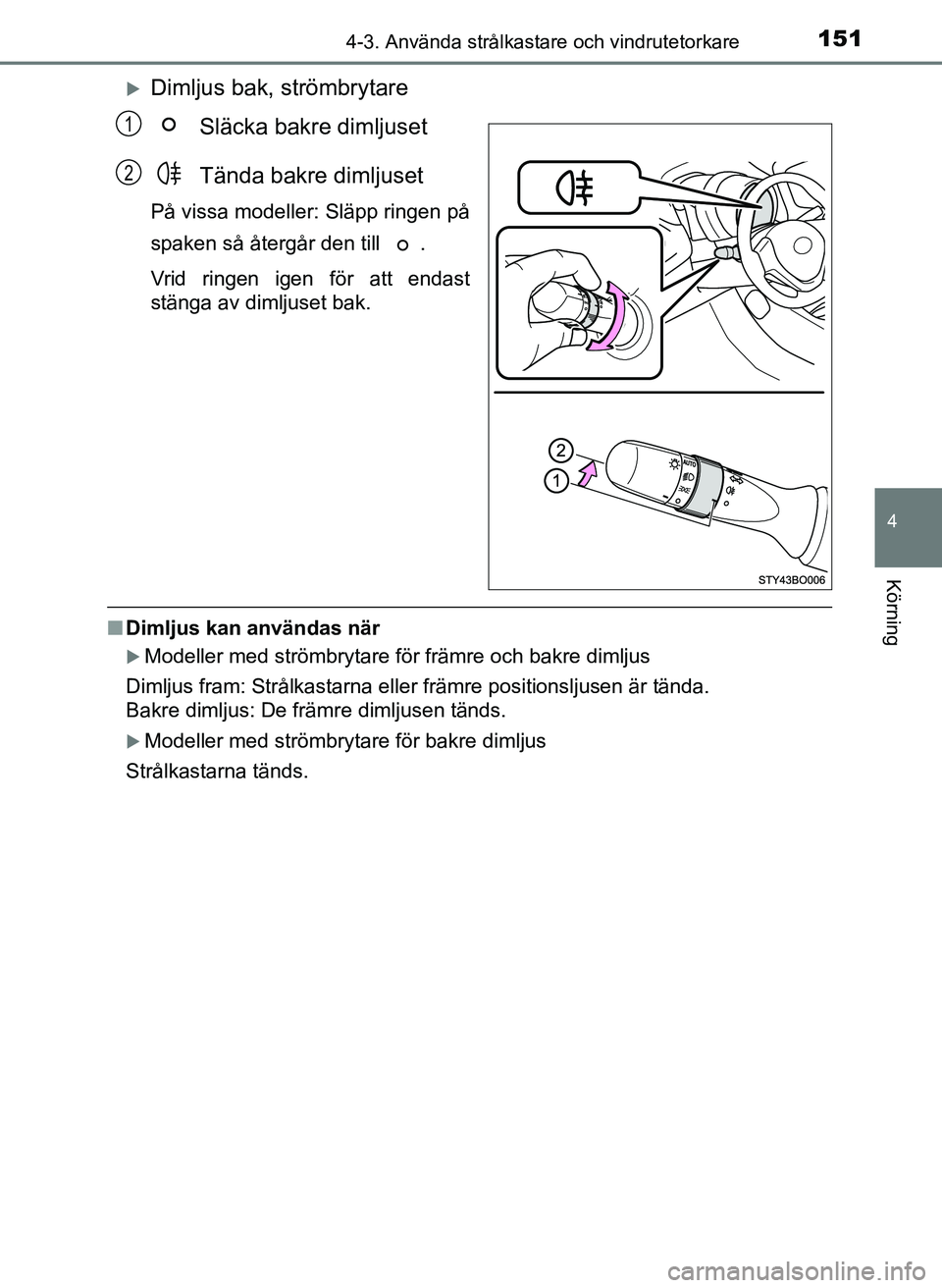 TOYOTA AYGO 2017 Bruksanvisningar (in Swedish) 1514-3. Använda strålkastare och vindrutetorkare
4
Körning
OM99Q24SE
Dimljus bak, strömbrytareSläcka bakre dimljuset
Tända bakre dimljuset
På vissa modeller: Släpp ringen på
spaken så åt TOYOTA AYGO 2017 Bruksanvisningar (in Swedish) 1514-3. Använda strålkastare och vindrutetorkare
4
Körning
OM99Q24SE
Dimljus bak, strömbrytareSläcka bakre dimljuset
Tända bakre dimljuset
På vissa modeller: Släpp ringen på
spaken så åt