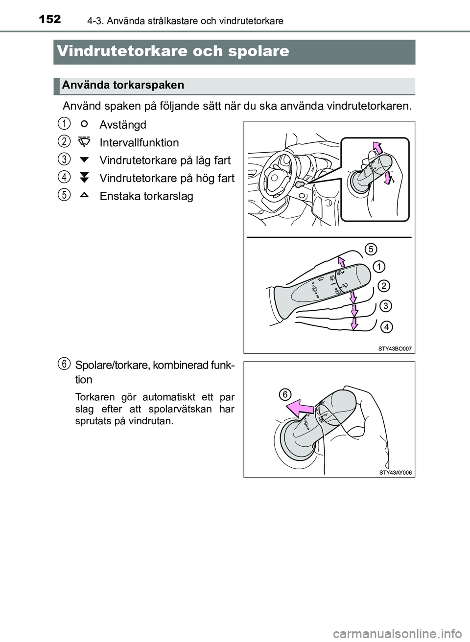TOYOTA AYGO 2017 Bruksanvisningar (in Swedish) 1524-3. Använda strålkastare och vindrutetorkare
OM99Q24SE
Vindrutetorkare och spolare
Använd spaken på följande sätt när du ska använda vindrutetorkaren.Avstängd
Intervallfunktion
Vindruteto TOYOTA AYGO 2017 Bruksanvisningar (in Swedish) 1524-3. Använda strålkastare och vindrutetorkare
OM99Q24SE
Vindrutetorkare och spolare
Använd spaken på följande sätt när du ska använda vindrutetorkaren.Avstängd
Intervallfunktion
Vindruteto