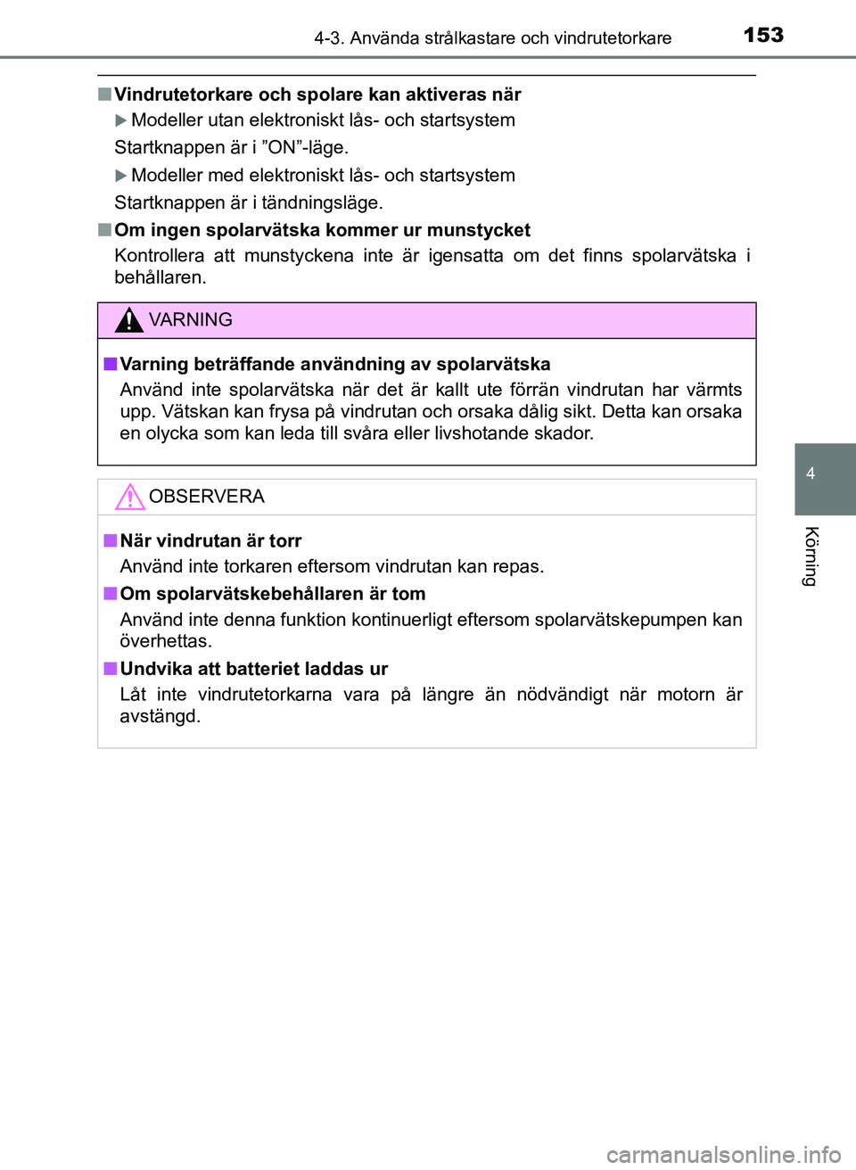 TOYOTA AYGO 2017 Bruksanvisningar (in Swedish) 1534-3. Använda strålkastare och vindrutetorkare
4
Körning
OM99Q24SE
nVindrutetorkare och spolare kan aktiveras när
Modeller utan elektroniskt lås- och startsystem
Startknappen är i ”ON”- TOYOTA AYGO 2017 Bruksanvisningar (in Swedish) 1534-3. Använda strålkastare och vindrutetorkare
4
Körning
OM99Q24SE
nVindrutetorkare och spolare kan aktiveras när
Modeller utan elektroniskt lås- och startsystem
Startknappen är i ”ON”-