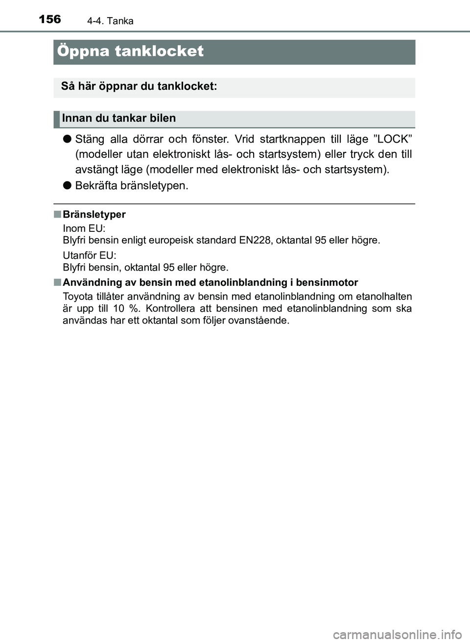 TOYOTA AYGO 2017 Bruksanvisningar (in Swedish) 1564-4. Tanka
OM99Q24SE
Öppna tanklocket
lStäng alla dörrar och fönster. Vrid startknappen till läge ”LOCK”
(modeller utan elektroniskt lås- och startsystem) eller tryck den till
avstängt l TOYOTA AYGO 2017 Bruksanvisningar (in Swedish) 1564-4. Tanka
OM99Q24SE
Öppna tanklocket
lStäng alla dörrar och fönster. Vrid startknappen till läge ”LOCK”
(modeller utan elektroniskt lås- och startsystem) eller tryck den till
avstängt l