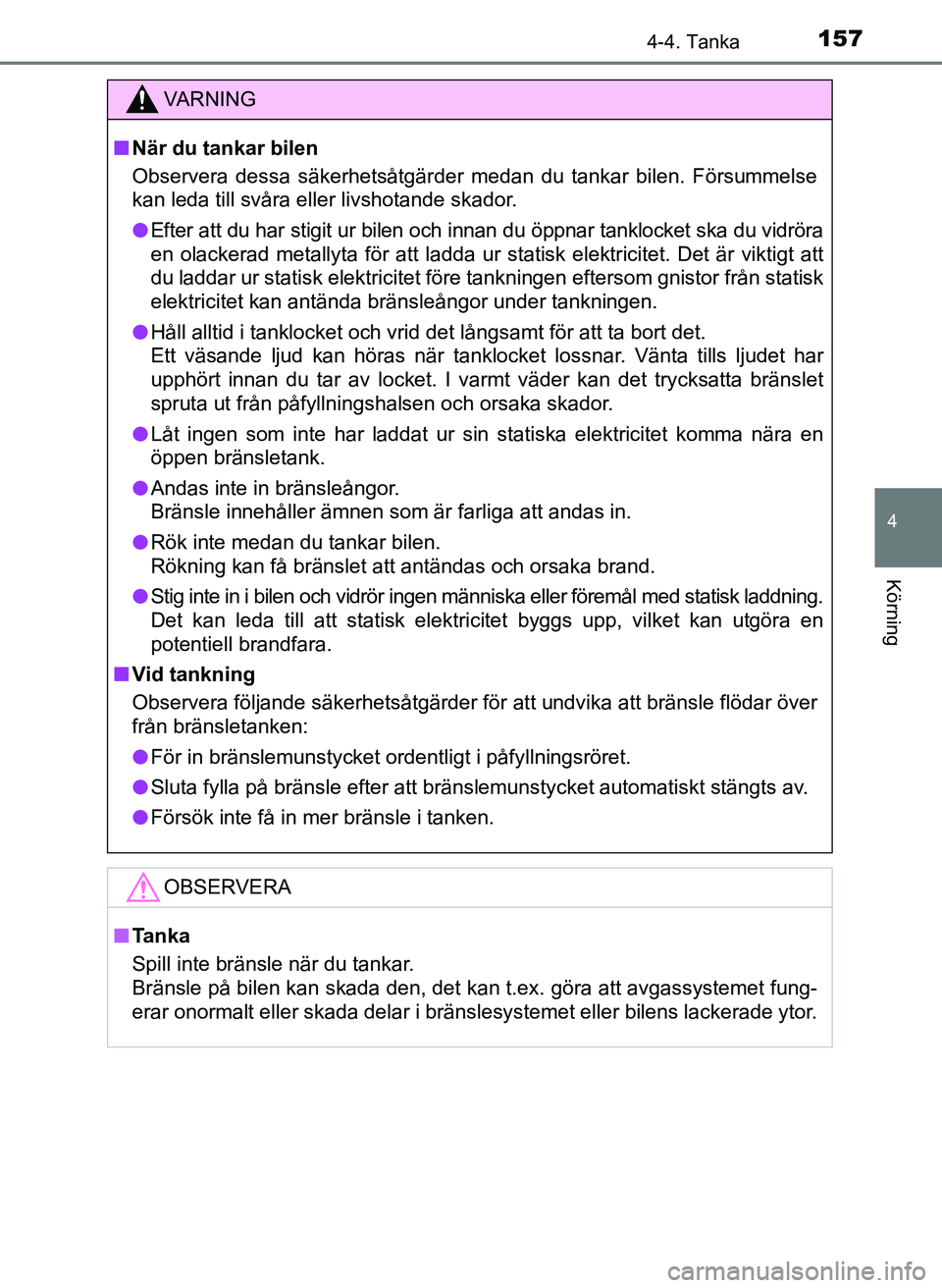 TOYOTA AYGO 2017 Bruksanvisningar (in Swedish) 1574-4. Tanka
4
Körning
OM99Q24SE
VA R N I N G
nNär du tankar bilen
Observera dessa säkerhetsåtgärder medan du tankar bilen. Försummelse
kan leda till svåra eller livshotande skador.
l Efter at TOYOTA AYGO 2017 Bruksanvisningar (in Swedish) 1574-4. Tanka
4
Körning
OM99Q24SE
VA R N I N G
nNär du tankar bilen
Observera dessa säkerhetsåtgärder medan du tankar bilen. Försummelse
kan leda till svåra eller livshotande skador.
l Efter at