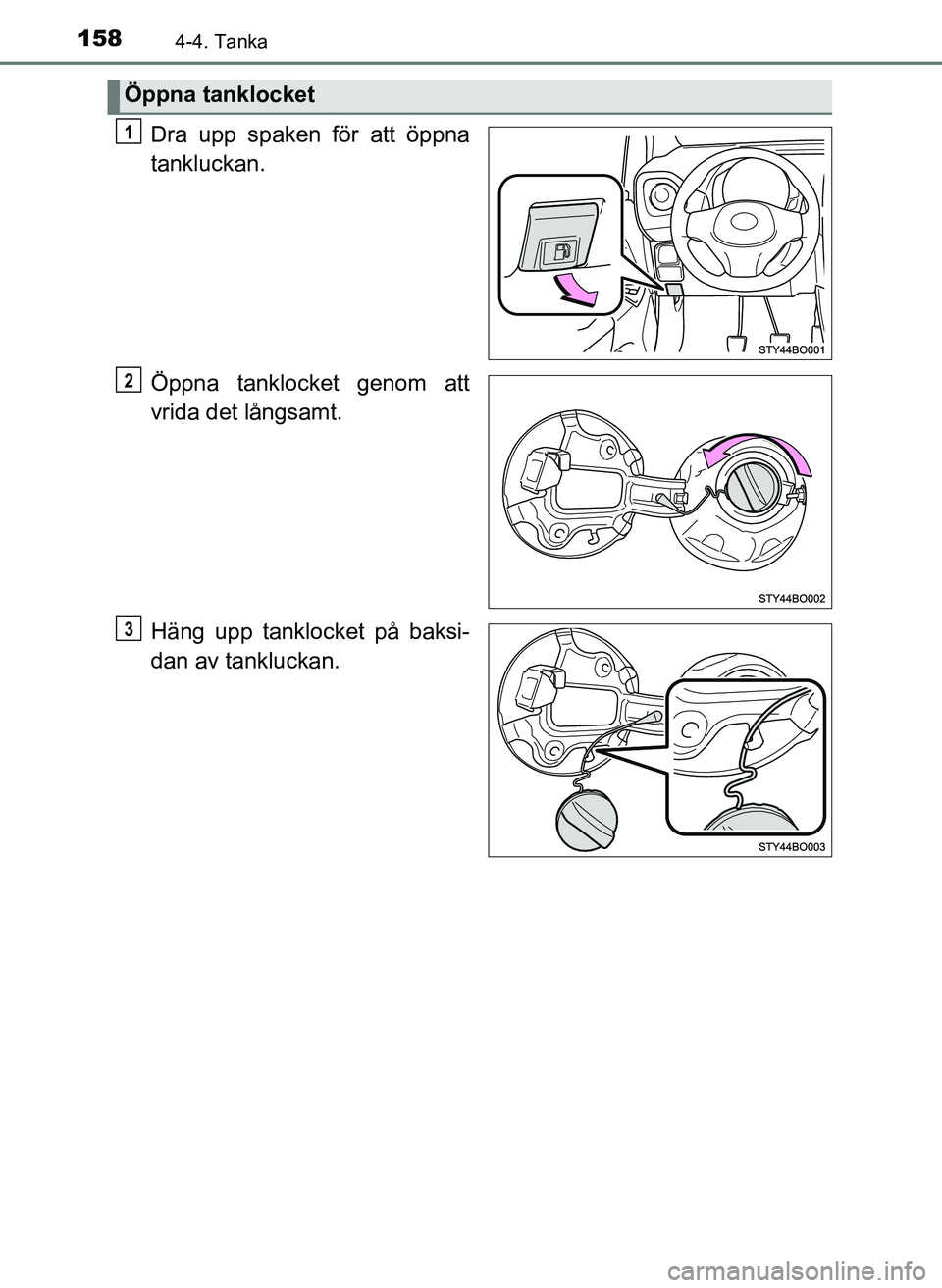 TOYOTA AYGO 2017 Bruksanvisningar (in Swedish) 1584-4. Tanka
OM99Q24SE
Dra upp spaken för att öppna
tankluckan.
Öppna tanklocket genom att
vrida det långsamt.
Häng upp tanklocket på baksi-
dan av tankluckan.
Öppna tanklocket
1
2
3
OM99Q24SE TOYOTA AYGO 2017 Bruksanvisningar (in Swedish) 1584-4. Tanka
OM99Q24SE
Dra upp spaken för att öppna
tankluckan.
Öppna tanklocket genom att
vrida det långsamt.
Häng upp tanklocket på baksi-
dan av tankluckan.
Öppna tanklocket
1
2
3
OM99Q24SE
