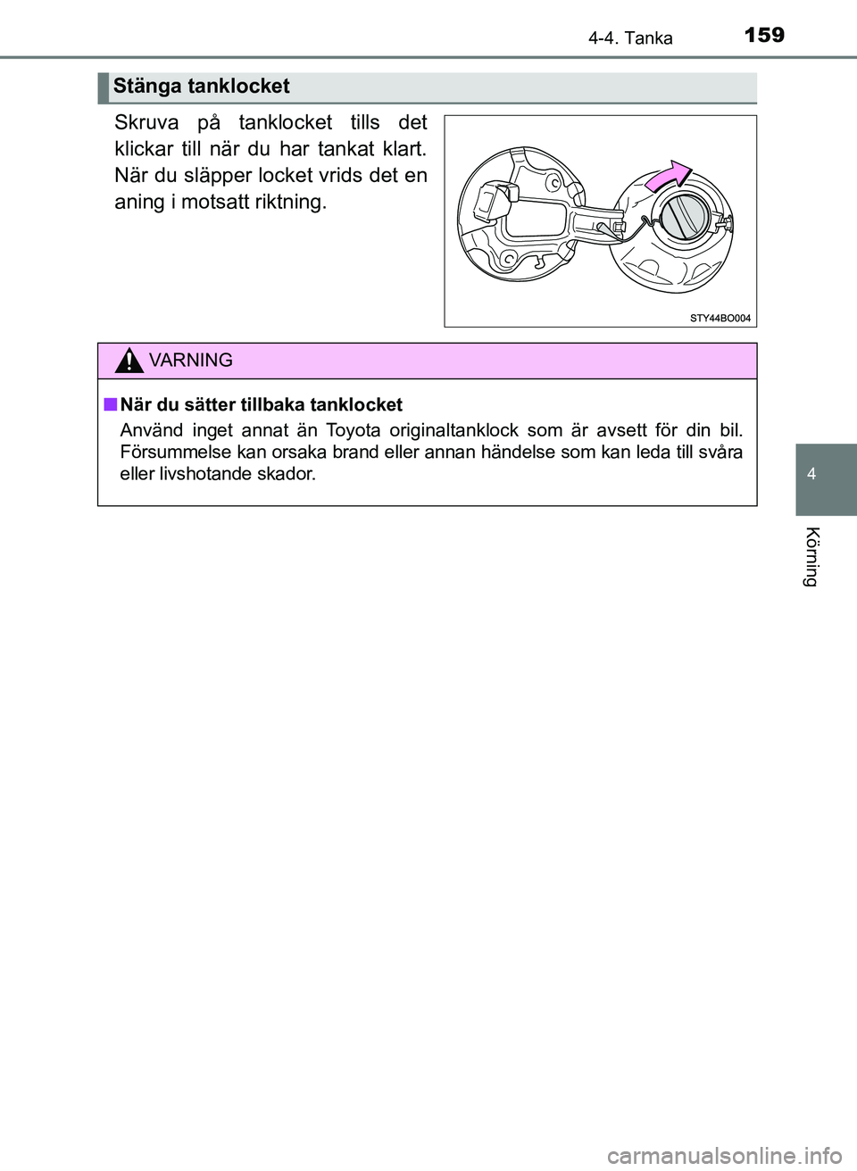 TOYOTA AYGO 2017 Bruksanvisningar (in Swedish) 1594-4. Tanka
4
Körning
OM99Q24SE
Skruva på tanklocket tills det
klickar till när du har tankat klart.
När du släpper locket vrids det en
aning i motsatt riktning.
Stänga tanklocket
VA R N I N G TOYOTA AYGO 2017 Bruksanvisningar (in Swedish) 1594-4. Tanka
4
Körning
OM99Q24SE
Skruva på tanklocket tills det
klickar till när du har tankat klart.
När du släpper locket vrids det en
aning i motsatt riktning.
Stänga tanklocket
VA R N I N G