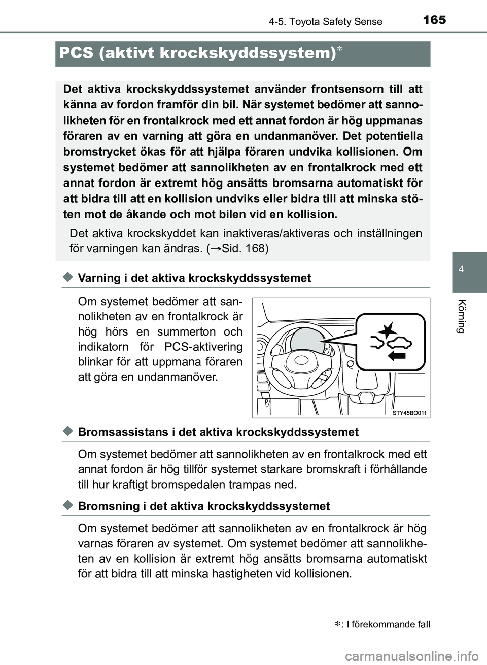 TOYOTA AYGO 2017 Bruksanvisningar (in Swedish) 165
4
4-5. Toyota Safety Sense
Körning
OM99Q24SE
PCS (aktivt krockskyddssystem)
uVarning i det aktiva krockskyddssystemet
Om systemet bedömer att san-
nolikheten av en frontalkrock är
hög hörs TOYOTA AYGO 2017 Bruksanvisningar (in Swedish) 165
4
4-5. Toyota Safety Sense
Körning
OM99Q24SE
PCS (aktivt krockskyddssystem)
uVarning i det aktiva krockskyddssystemet
Om systemet bedömer att san-
nolikheten av en frontalkrock är
hög hörs