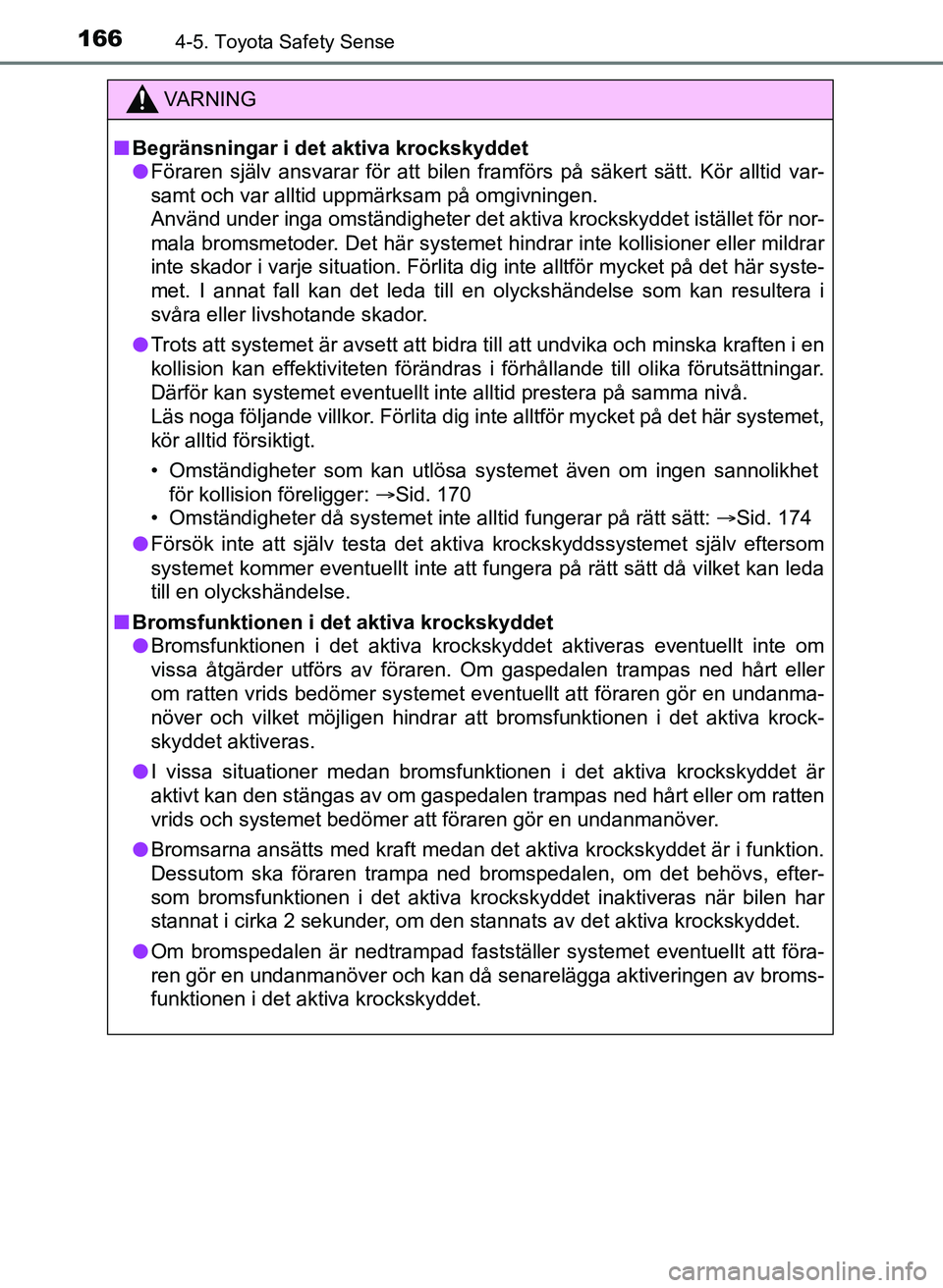 TOYOTA AYGO 2017 Bruksanvisningar (in Swedish) 1664-5. Toyota Safety Sense
OM99Q24SE
VA R N I N G
nBegränsningar i det aktiva krockskyddet
l Föraren själv ansvarar för att bilen framförs på säkert sätt. Kör alltid var-
samt och var alltid TOYOTA AYGO 2017 Bruksanvisningar (in Swedish) 1664-5. Toyota Safety Sense
OM99Q24SE
VA R N I N G
nBegränsningar i det aktiva krockskyddet
l Föraren själv ansvarar för att bilen framförs på säkert sätt. Kör alltid var-
samt och var alltid