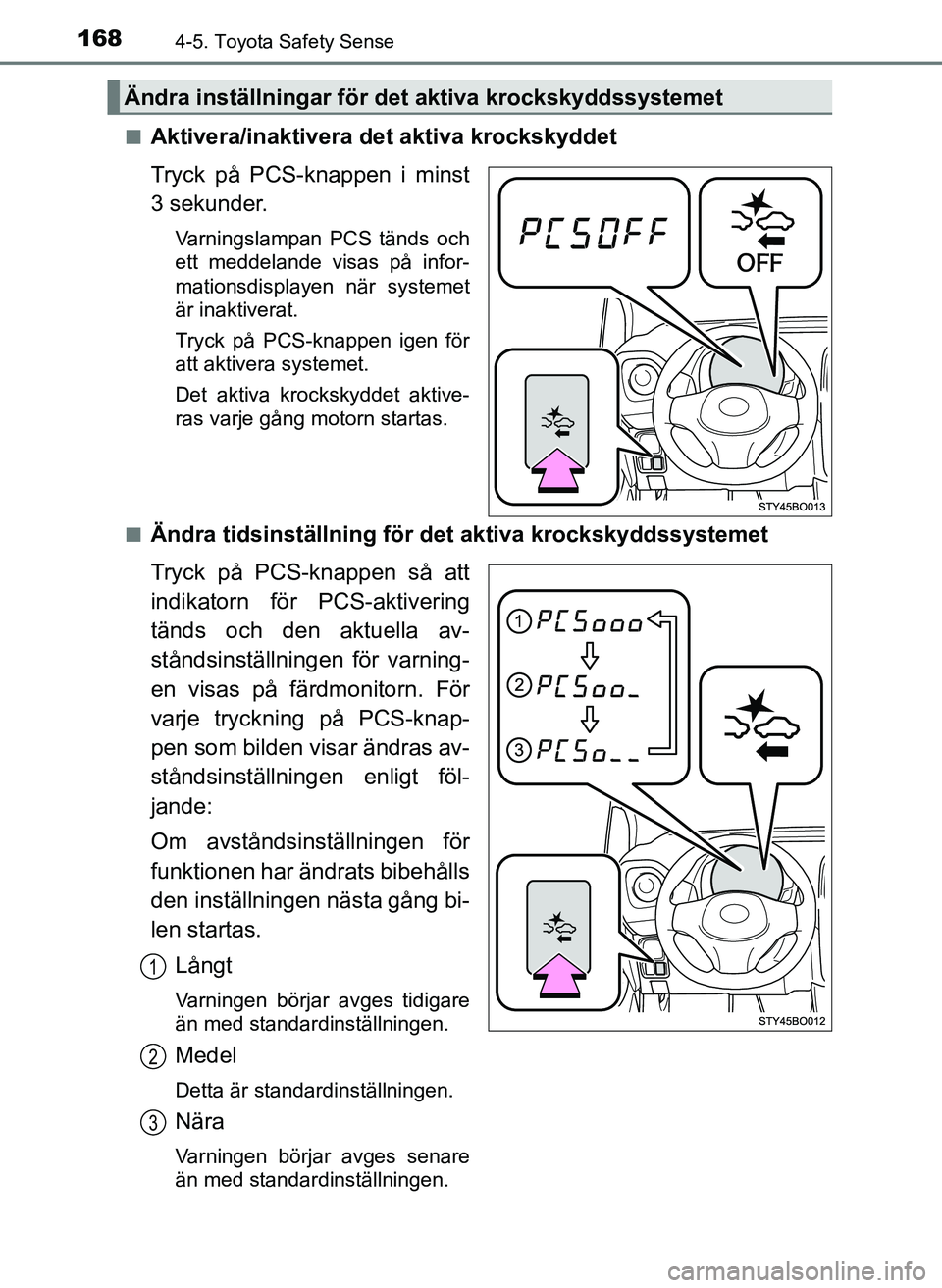 TOYOTA AYGO 2017 Bruksanvisningar (in Swedish) 1684-5. Toyota Safety Sense
OM99Q24SEn
Aktivera/inaktivera det aktiva krockskyddet
Tryck på PCS-knappen i minst
3 sekunder.
Varningslampan PCS tänds och
ett meddelande visas på infor-
mationsdispla TOYOTA AYGO 2017 Bruksanvisningar (in Swedish) 1684-5. Toyota Safety Sense
OM99Q24SEn
Aktivera/inaktivera det aktiva krockskyddet
Tryck på PCS-knappen i minst
3 sekunder.
Varningslampan PCS tänds och
ett meddelande visas på infor-
mationsdispla