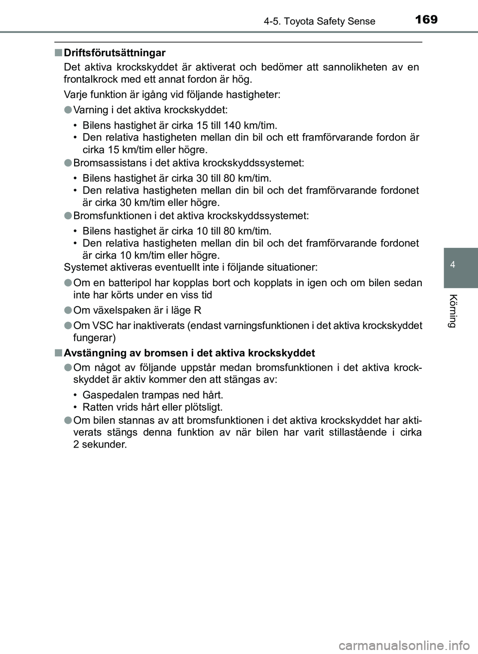 TOYOTA AYGO 2017 Bruksanvisningar (in Swedish) 1694-5. Toyota Safety Sense
4
Körning
OM99Q24SE
nDriftsförutsättningar
Det aktiva krockskyddet är aktiverat och bedömer att sannolikheten av en
frontalkrock med ett annat fordon är hög.
Varje f TOYOTA AYGO 2017 Bruksanvisningar (in Swedish) 1694-5. Toyota Safety Sense
4
Körning
OM99Q24SE
nDriftsförutsättningar
Det aktiva krockskyddet är aktiverat och bedömer att sannolikheten av en
frontalkrock med ett annat fordon är hög.
Varje f