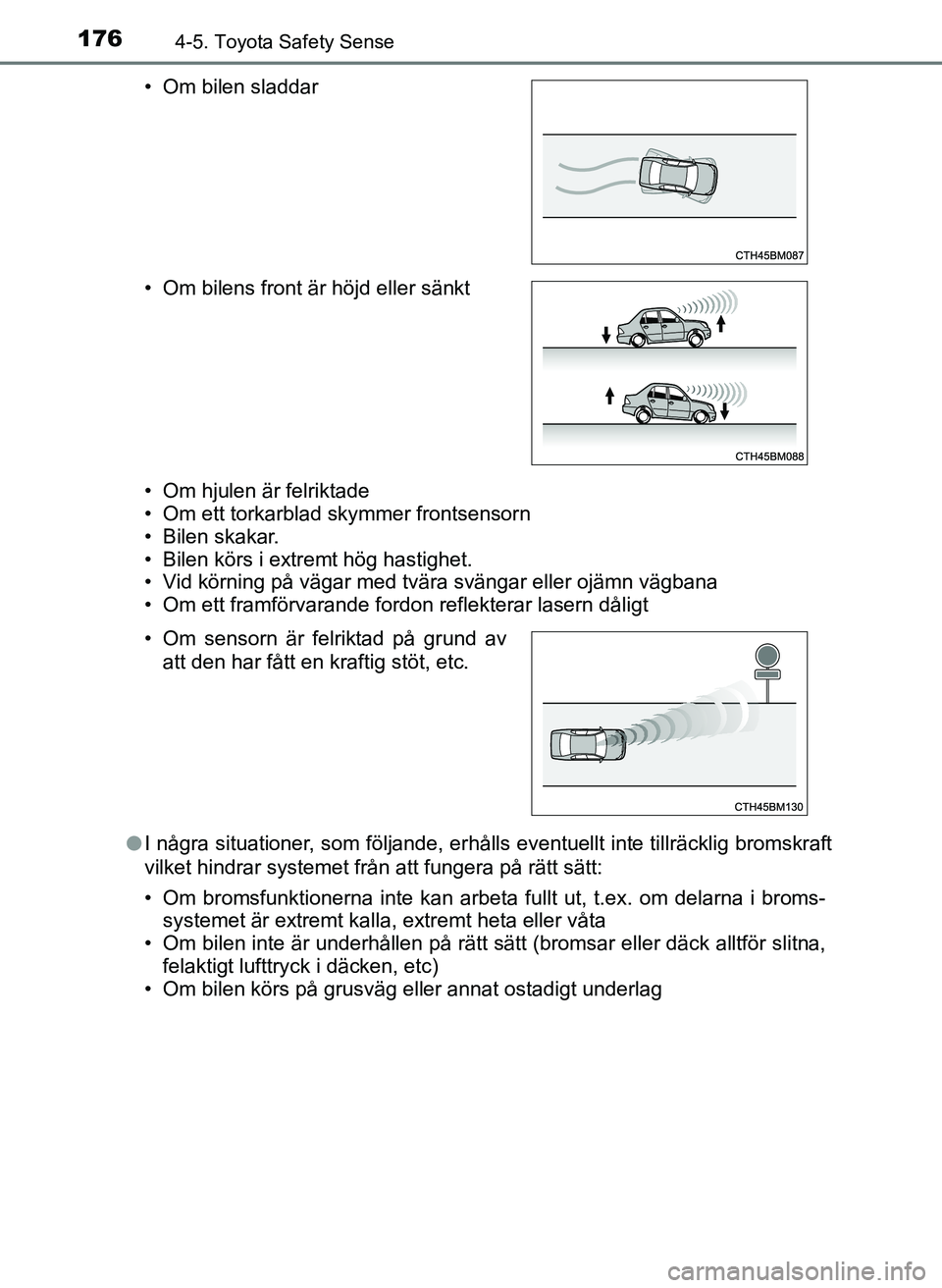 TOYOTA AYGO 2017 Bruksanvisningar (in Swedish) 1764-5. Toyota Safety Sense
OM99Q24SE• Om hjulen är felriktade
• Om ett torkarblad skymmer frontsensorn
• Bilen skakar.
• Bilen körs i extremt hög hastighet.
• Vid körning på vägar med TOYOTA AYGO 2017 Bruksanvisningar (in Swedish) 1764-5. Toyota Safety Sense
OM99Q24SE• Om hjulen är felriktade
• Om ett torkarblad skymmer frontsensorn
• Bilen skakar.
• Bilen körs i extremt hög hastighet.
• Vid körning på vägar med