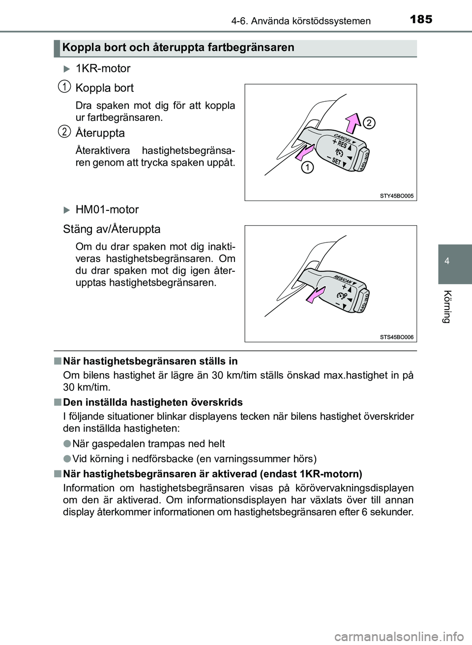 TOYOTA AYGO 2017 Bruksanvisningar (in Swedish) 1854-6. Använda körstödssystemen
4
Körning
OM99Q24SE
1KR-motor
Koppla bort
Dra spaken mot dig för att koppla
ur fartbegränsaren.
Återuppta
Återaktivera hastighetsbegränsa-
ren genom att tr TOYOTA AYGO 2017 Bruksanvisningar (in Swedish) 1854-6. Använda körstödssystemen
4
Körning
OM99Q24SE
1KR-motor
Koppla bort
Dra spaken mot dig för att koppla
ur fartbegränsaren.
Återuppta
Återaktivera hastighetsbegränsa-
ren genom att tr