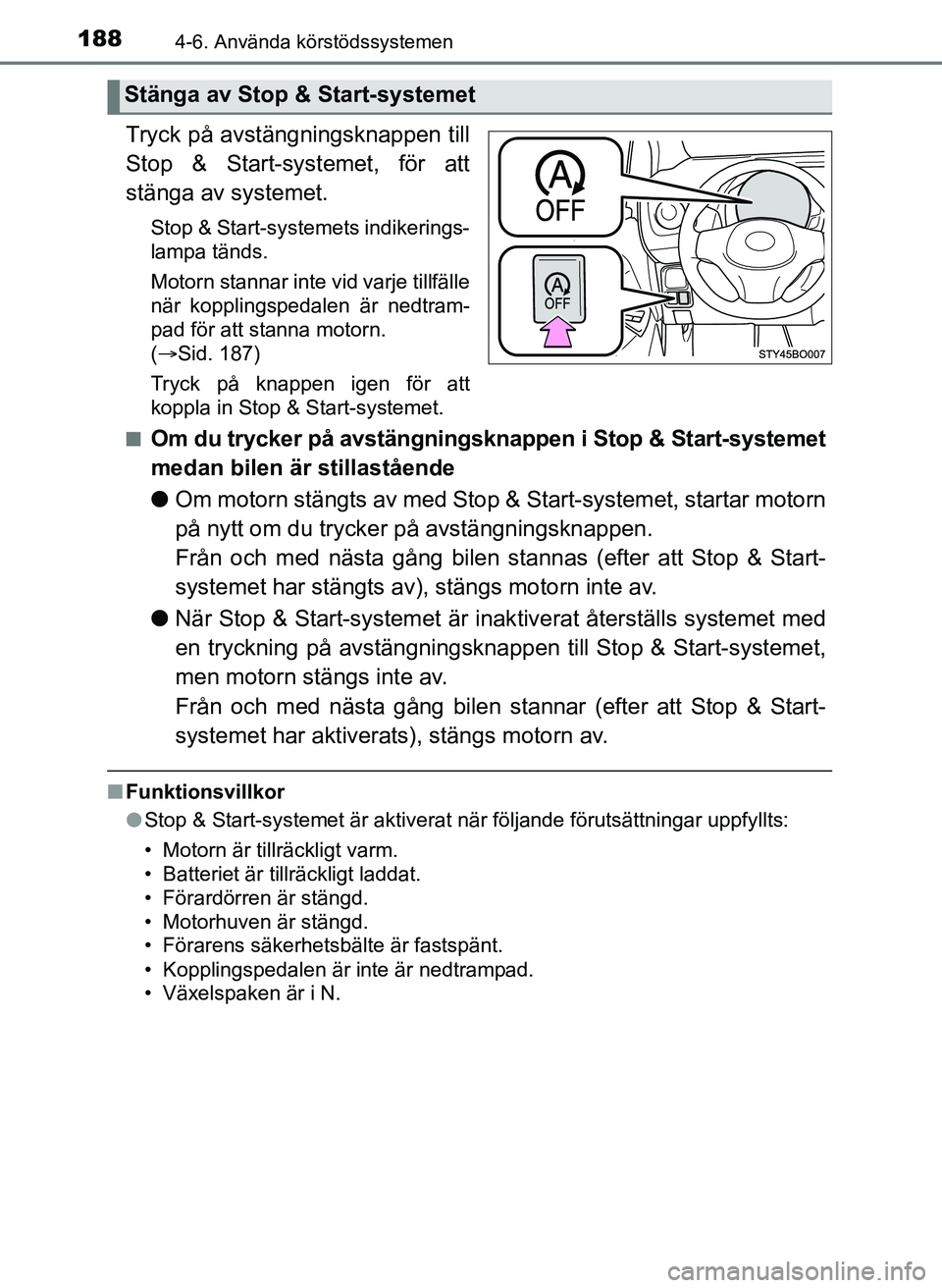 TOYOTA AYGO 2017 Bruksanvisningar (in Swedish) 1884-6. Använda körstödssystemen
OM99Q24SE
Tryck på avstängningsknappen till
Stop & Start-systemet, för att
stänga av systemet.
Stop & Start-systemets indikerings-
lampa tänds.
Motorn stannar TOYOTA AYGO 2017 Bruksanvisningar (in Swedish) 1884-6. Använda körstödssystemen
OM99Q24SE
Tryck på avstängningsknappen till
Stop & Start-systemet, för att
stänga av systemet.
Stop & Start-systemets indikerings-
lampa tänds.
Motorn stannar