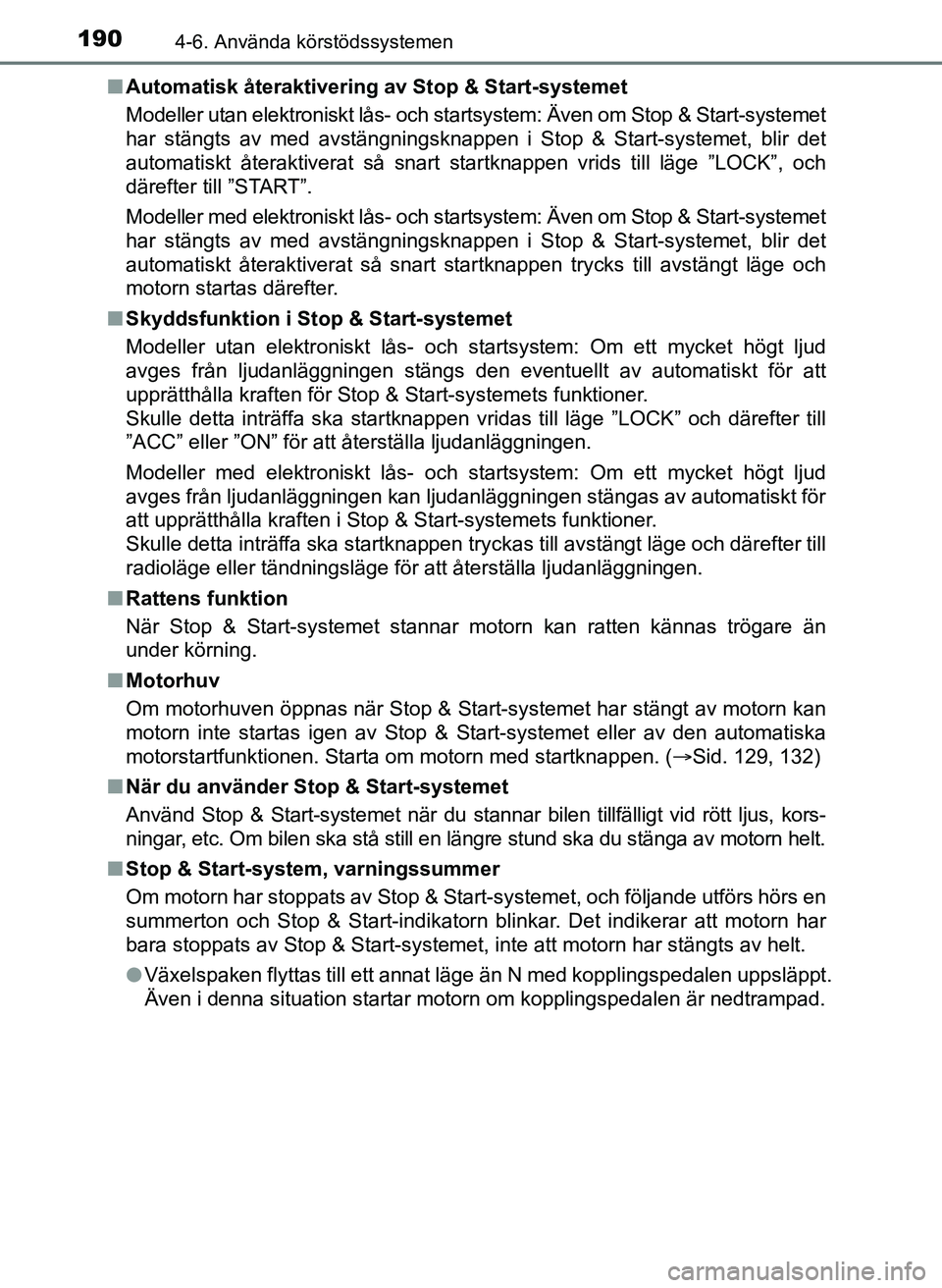 TOYOTA AYGO 2017 Bruksanvisningar (in Swedish) 1904-6. Använda körstödssystemen
OM99Q24SEn
Automatisk återaktivering av Stop & Start-systemet
Modeller utan elektroniskt lås- och startsystem: Även om Stop & Start-systemet
har stängts av med TOYOTA AYGO 2017 Bruksanvisningar (in Swedish) 1904-6. Använda körstödssystemen
OM99Q24SEn
Automatisk återaktivering av Stop & Start-systemet
Modeller utan elektroniskt lås- och startsystem: Även om Stop & Start-systemet
har stängts av med