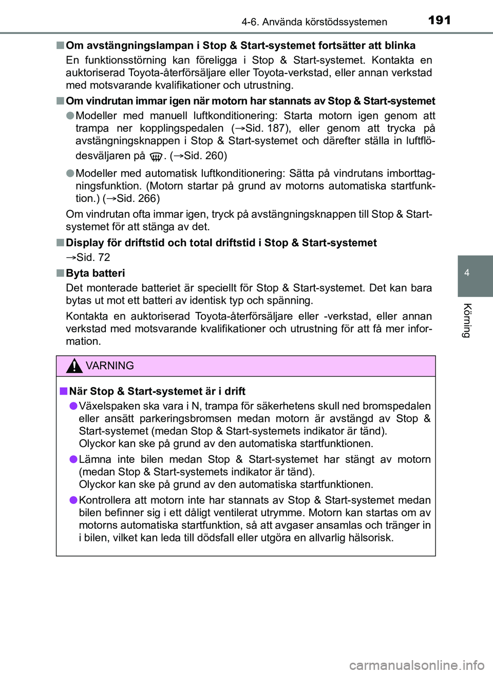 TOYOTA AYGO 2017 Bruksanvisningar (in Swedish) 1914-6. Använda körstödssystemen
4
Körning
OM99Q24SEn
Om avstängningslampan i Stop & St art-systemet fortsätter att blinka
En funktionsstörning kan föreligga i Stop & Start-systemet. Kontakta TOYOTA AYGO 2017 Bruksanvisningar (in Swedish) 1914-6. Använda körstödssystemen
4
Körning
OM99Q24SEn
Om avstängningslampan i Stop & St art-systemet fortsätter att blinka
En funktionsstörning kan föreligga i Stop & Start-systemet. Kontakta