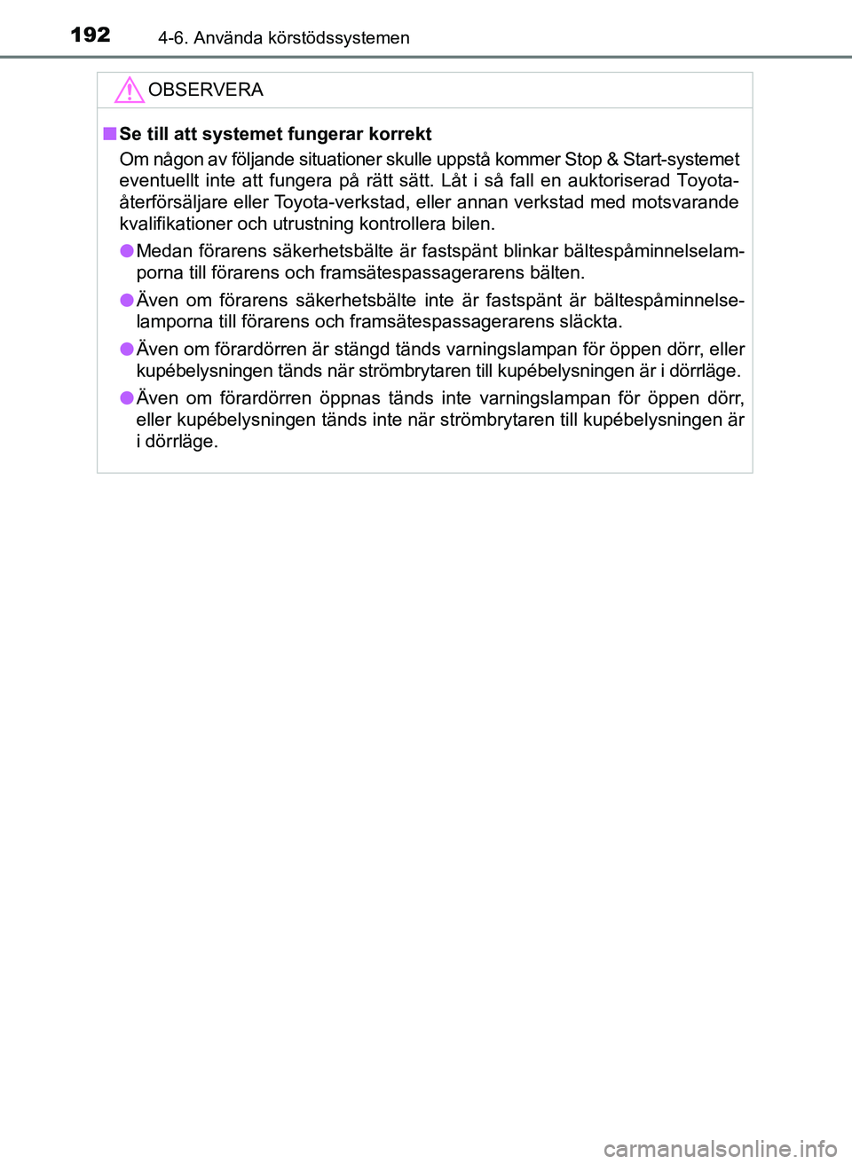 TOYOTA AYGO 2017 Bruksanvisningar (in Swedish) 1924-6. Använda körstödssystemen
OM99Q24SE
OBSERVERA
nSe till att systemet fungerar korrekt
Om någon av följande situationer skulle uppstå kommer Stop & Start-systemet
eventuellt inte att funger TOYOTA AYGO 2017 Bruksanvisningar (in Swedish) 1924-6. Använda körstödssystemen
OM99Q24SE
OBSERVERA
nSe till att systemet fungerar korrekt
Om någon av följande situationer skulle uppstå kommer Stop & Start-systemet
eventuellt inte att funger