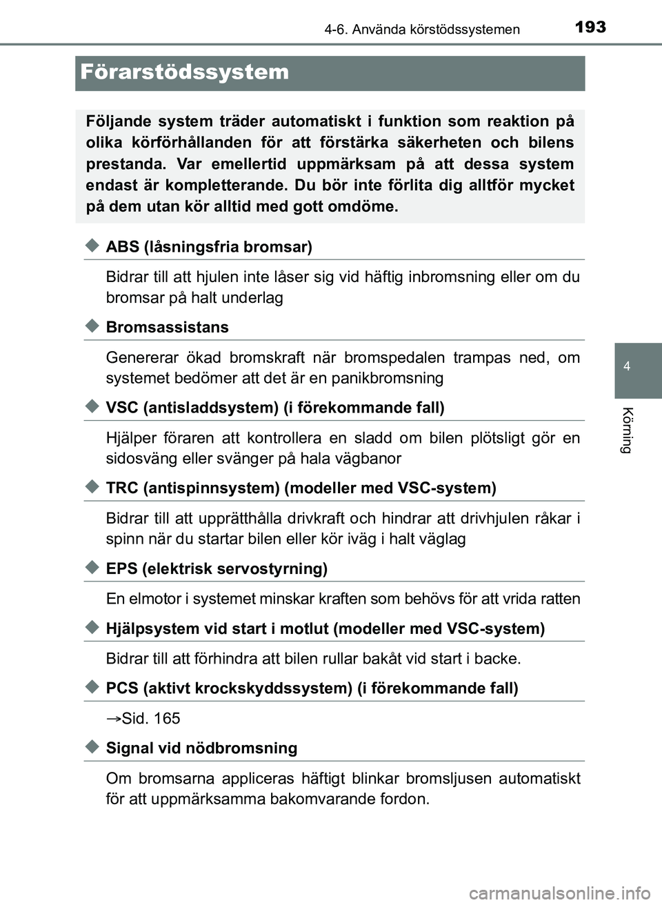 TOYOTA AYGO 2017 Bruksanvisningar (in Swedish) 193
4
4-6. Använda körstödssystemen
Körning
OM99Q24SE
Förarstödssystem
uABS (låsningsfria bromsar)
Bidrar till att hjulen inte låser sig vid häftig inbromsning eller om du
bromsar på halt un TOYOTA AYGO 2017 Bruksanvisningar (in Swedish) 193
4
4-6. Använda körstödssystemen
Körning
OM99Q24SE
Förarstödssystem
uABS (låsningsfria bromsar)
Bidrar till att hjulen inte låser sig vid häftig inbromsning eller om du
bromsar på halt un