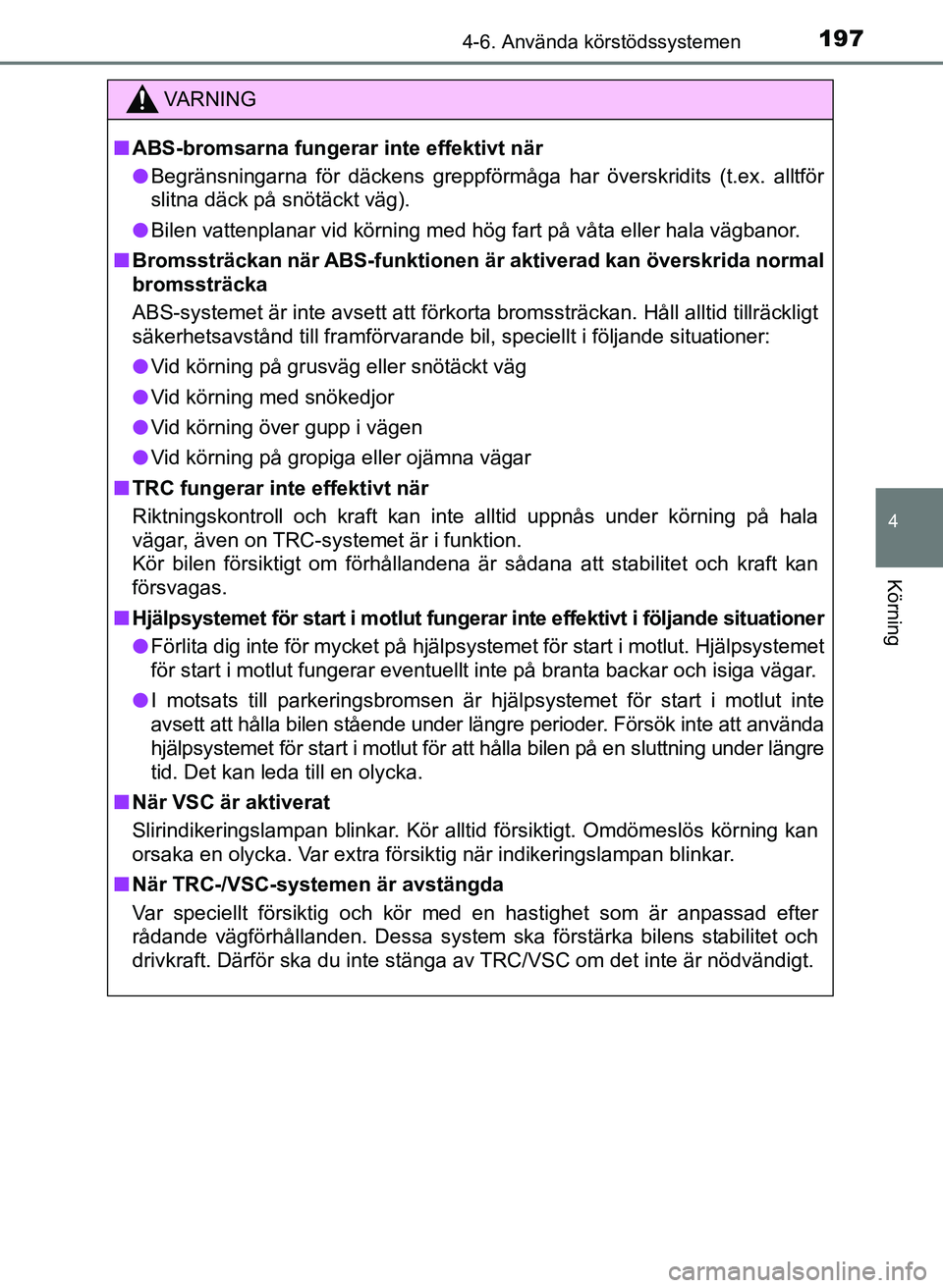 TOYOTA AYGO 2017 Bruksanvisningar (in Swedish) 1974-6. Använda körstödssystemen
4
Körning
OM99Q24SE
VA R N I N G
nABS-bromsarna fungerar inte effektivt när
l Begränsningarna för däckens greppförmåga har överskrid\
its (t.ex. alltför
s TOYOTA AYGO 2017 Bruksanvisningar (in Swedish) 1974-6. Använda körstödssystemen
4
Körning
OM99Q24SE
VA R N I N G
nABS-bromsarna fungerar inte effektivt när
l Begränsningarna för däckens greppförmåga har överskrid\
its (t.ex. alltför
s
