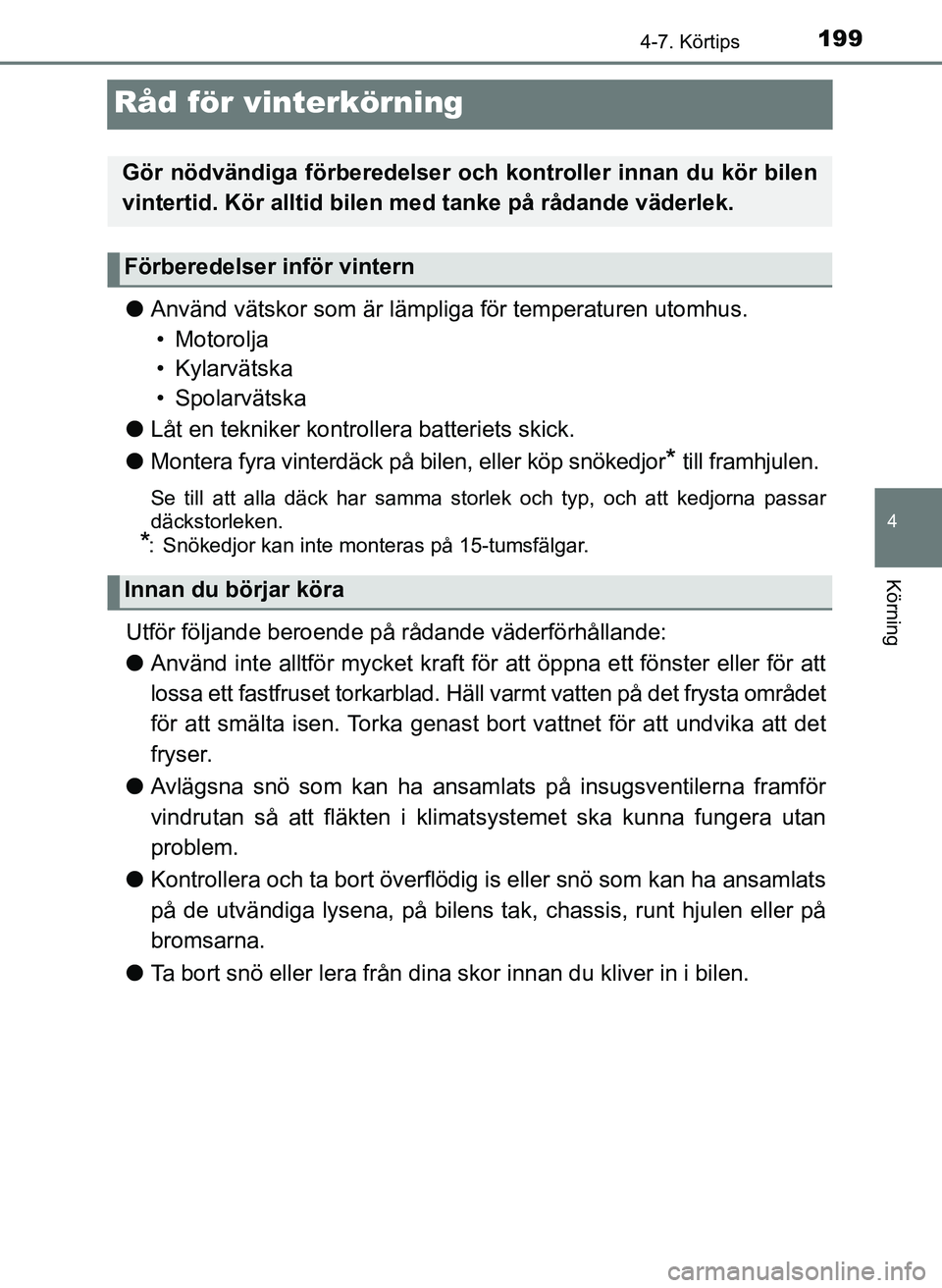 TOYOTA AYGO 2017 Bruksanvisningar (in Swedish) 199
4
4-7. Körtips
Körning
OM99Q24SE
Råd för vinterkörning
lAnvänd vätskor som är lämpliga för temperaturen utomhus.
• Motorolja
• Kylarvätska
• Spolarvätska
l Låt en tekniker kontr TOYOTA AYGO 2017 Bruksanvisningar (in Swedish) 199
4
4-7. Körtips
Körning
OM99Q24SE
Råd för vinterkörning
lAnvänd vätskor som är lämpliga för temperaturen utomhus.
• Motorolja
• Kylarvätska
• Spolarvätska
l Låt en tekniker kontr