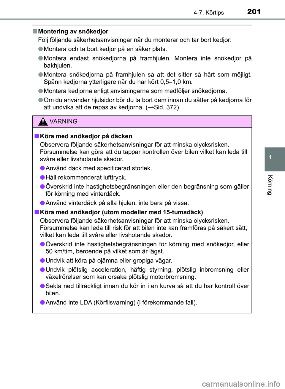 TOYOTA AYGO 2017 Bruksanvisningar (in Swedish) 2014-7. Körtips
4
Körning
OM99Q24SE
nMontering av snökedjor
Följ följande säkerhetsanvisningar när du monterar och tar bort kedjor:
lMontera och ta bort kedjor på en säker plats.
l Montera en TOYOTA AYGO 2017 Bruksanvisningar (in Swedish) 2014-7. Körtips
4
Körning
OM99Q24SE
nMontering av snökedjor
Följ följande säkerhetsanvisningar när du monterar och tar bort kedjor:
lMontera och ta bort kedjor på en säker plats.
l Montera en