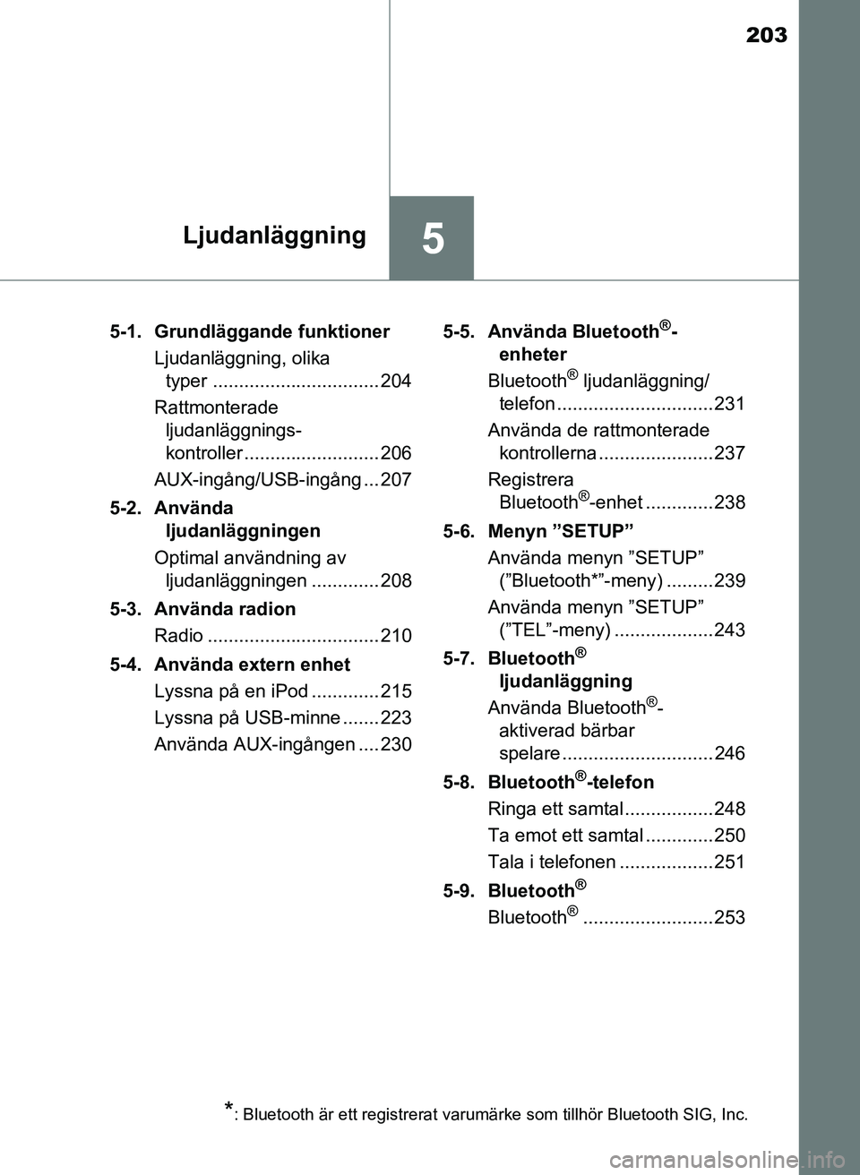 TOYOTA AYGO 2017 Bruksanvisningar (in Swedish) 203
5Ljudanläggning
OM99Q24SE5-1. Grundläggande funktioner
Ljudanläggning, olika typer ................................ 204
Rattmonterade ljudanläggnings-
kontroller .......................... 20 TOYOTA AYGO 2017 Bruksanvisningar (in Swedish) 203
5Ljudanläggning
OM99Q24SE5-1. Grundläggande funktioner
Ljudanläggning, olika typer ................................ 204
Rattmonterade ljudanläggnings-
kontroller .......................... 20