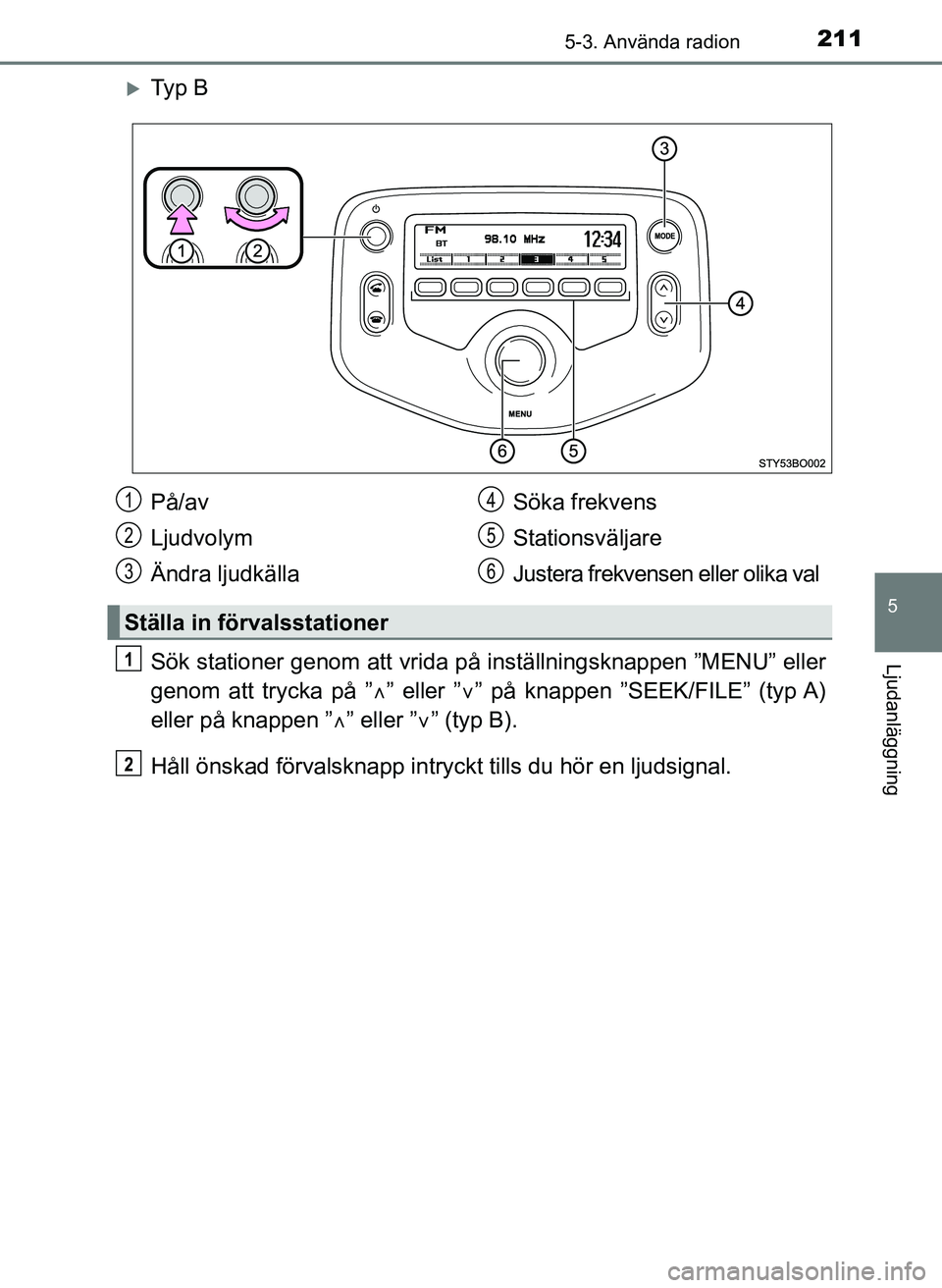 TOYOTA AYGO 2017 Bruksanvisningar (in Swedish) 2115-3. Använda radion
5
Ljudanläggning
OM99Q24SE
Ty p B
Sök stationer genom att vrida på inställningsknappen ”MENU” eller
genom att trycka på ”” eller ” ” på knappen ”S TOYOTA AYGO 2017 Bruksanvisningar (in Swedish) 2115-3. Använda radion
5
Ljudanläggning
OM99Q24SE
Ty p B
Sök stationer genom att vrida på inställningsknappen ”MENU” eller
genom att trycka på ”” eller ” ” på knappen ”S