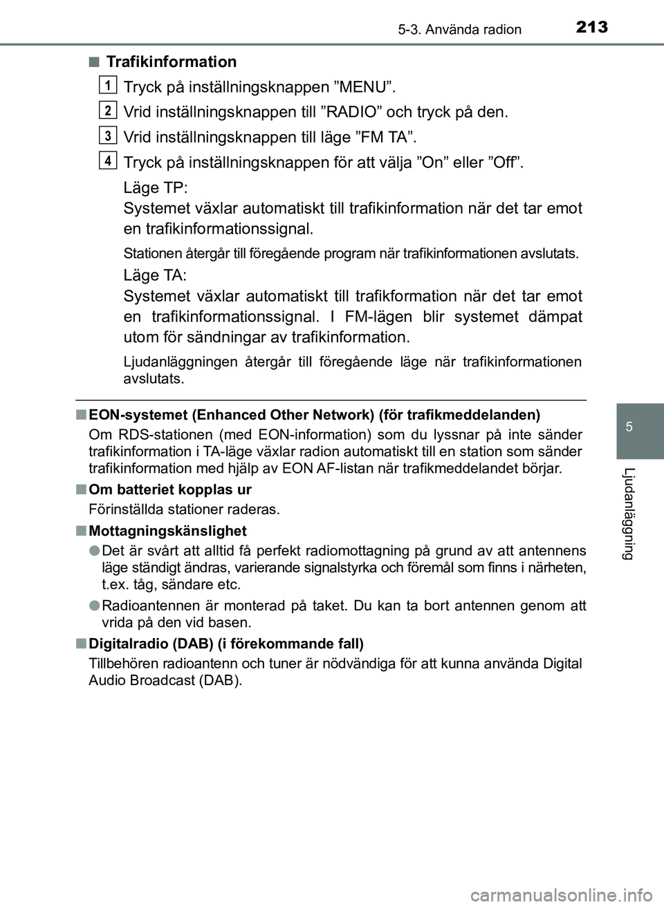 TOYOTA AYGO 2017 Bruksanvisningar (in Swedish) 2135-3. Använda radion
5
Ljudanläggning
OM99Q24SEn
Trafikinformation
Tryck på inställningsknappen ”MENU”.
Vrid inställnings knappen till ”RADIO” och tryck på den.
Vrid inställningskn ap TOYOTA AYGO 2017 Bruksanvisningar (in Swedish) 2135-3. Använda radion
5
Ljudanläggning
OM99Q24SEn
Trafikinformation
Tryck på inställningsknappen ”MENU”.
Vrid inställnings knappen till ”RADIO” och tryck på den.
Vrid inställningskn ap