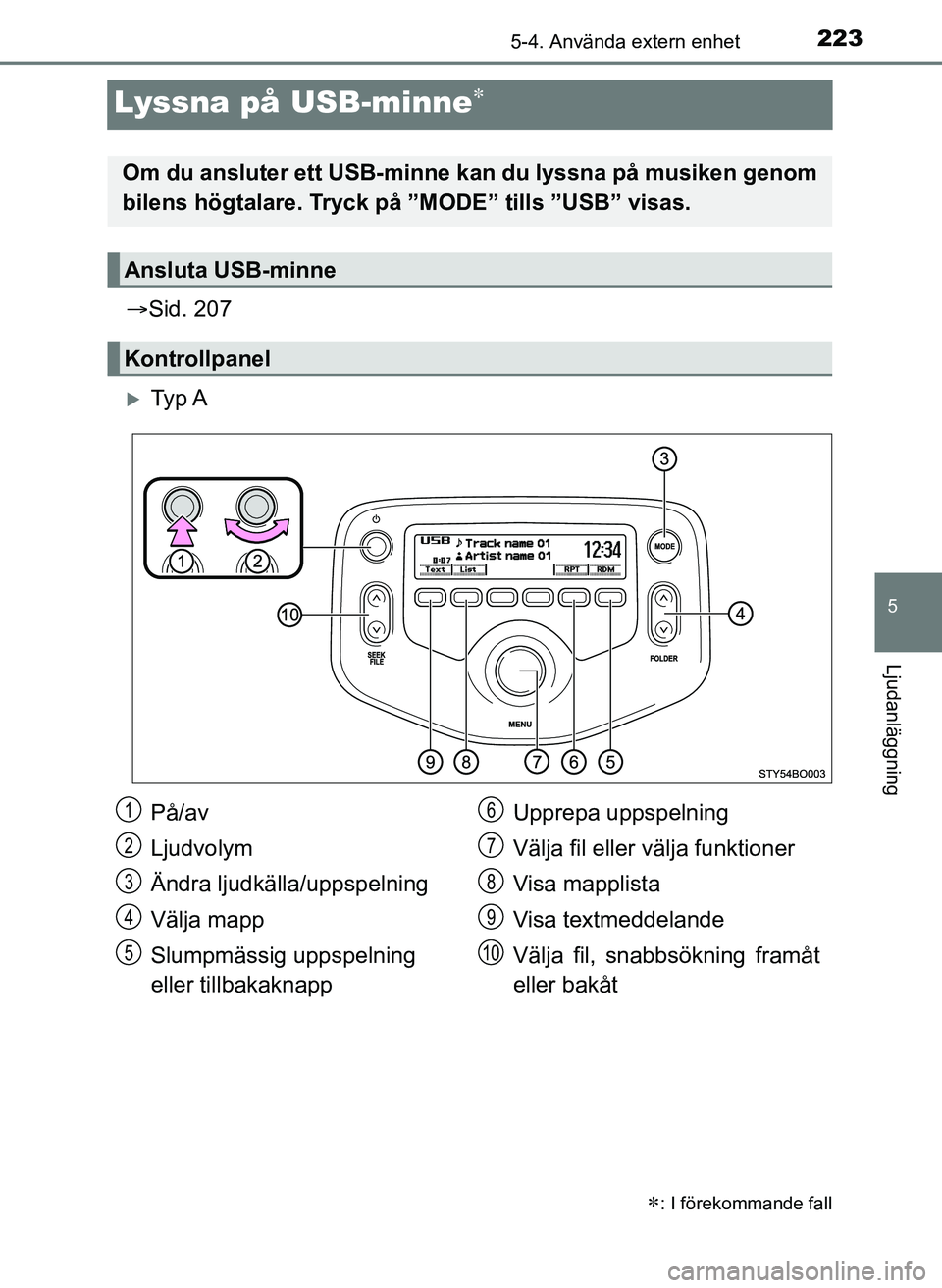 TOYOTA AYGO 2017 Bruksanvisningar (in Swedish) 223
5
5-4. Använda extern enhet
Ljudanläggning
OM99Q24SE
Lyssna på USB-minne
Sid. 207
Ty p A
: I förekommande fall
Om du ansluter ett USB-minne kan du lyssna på musiken genom
bilens TOYOTA AYGO 2017 Bruksanvisningar (in Swedish) 223
5
5-4. Använda extern enhet
Ljudanläggning
OM99Q24SE
Lyssna på USB-minne
Sid. 207
Ty p A
: I förekommande fall
Om du ansluter ett USB-minne kan du lyssna på musiken genom
bilens