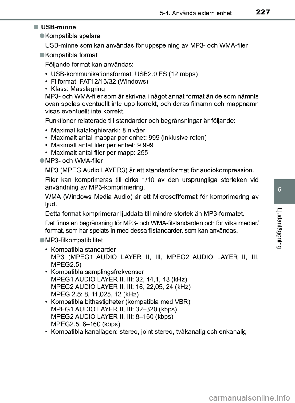 TOYOTA AYGO 2017 Bruksanvisningar (in Swedish) 2275-4. Använda extern enhet
5
Ljudanläggning
OM99Q24SEn
USB-minne
lKompatibla spelare
USB-minne som kan användas för uppspelning av MP3- och WMA-filer
l Kompatibla format
Följande format kan an TOYOTA AYGO 2017 Bruksanvisningar (in Swedish) 2275-4. Använda extern enhet
5
Ljudanläggning
OM99Q24SEn
USB-minne
lKompatibla spelare
USB-minne som kan användas för uppspelning av MP3- och WMA-filer
l Kompatibla format
Följande format kan an