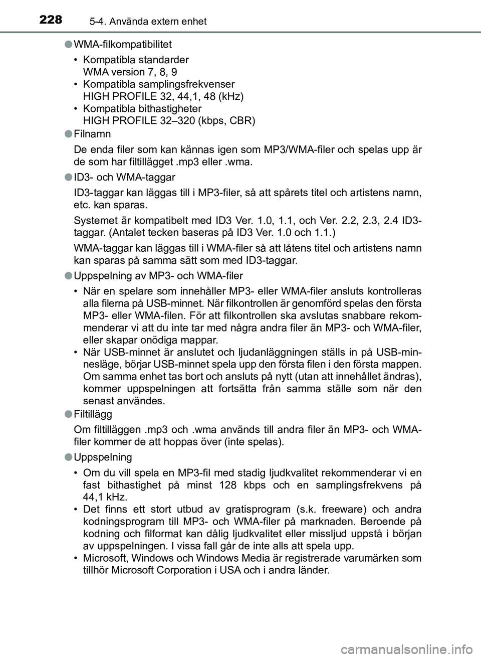 TOYOTA AYGO 2017 Bruksanvisningar (in Swedish) 2285-4. Använda extern enhet
OM99Q24SEl
WMA-filkompatibilitet
• Kompatibla standarder
WMA version 7, 8, 9
• Kompatibla samplingsfrekvenser
HIGH PROFILE 32, 44,1, 48 (kHz)
• Kompatibla bithastig TOYOTA AYGO 2017 Bruksanvisningar (in Swedish) 2285-4. Använda extern enhet
OM99Q24SEl
WMA-filkompatibilitet
• Kompatibla standarder
WMA version 7, 8, 9
• Kompatibla samplingsfrekvenser
HIGH PROFILE 32, 44,1, 48 (kHz)
• Kompatibla bithastig