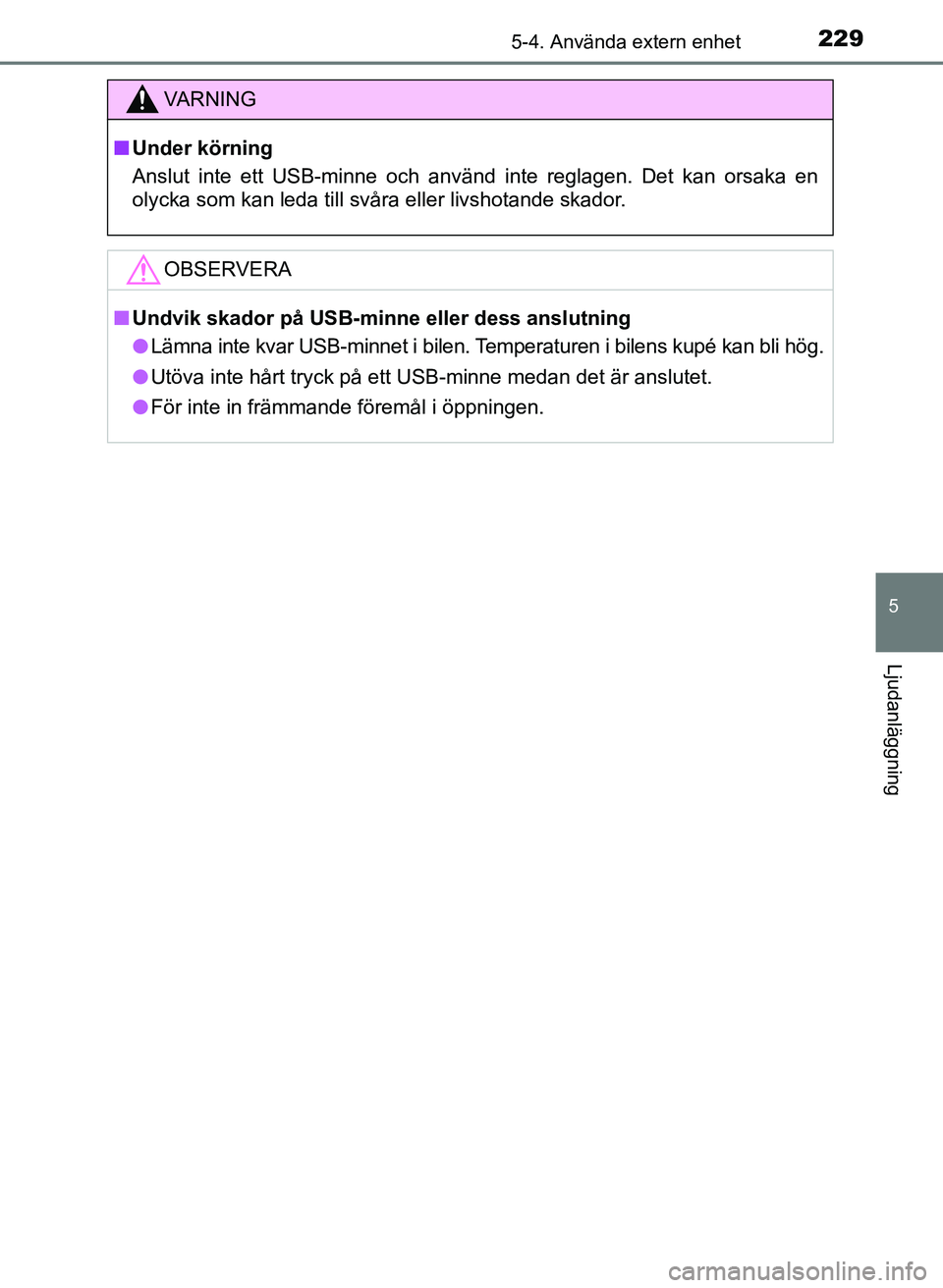 TOYOTA AYGO 2017 Bruksanvisningar (in Swedish) 2295-4. Använda extern enhet
5
Ljudanläggning
OM99Q24SE
VA R N I N G
nUnder körning
Anslut inte ett USB-minne och använd inte reglagen. Det kan orsaka en
olycka som kan leda till svåra eller livs TOYOTA AYGO 2017 Bruksanvisningar (in Swedish) 2295-4. Använda extern enhet
5
Ljudanläggning
OM99Q24SE
VA R N I N G
nUnder körning
Anslut inte ett USB-minne och använd inte reglagen. Det kan orsaka en
olycka som kan leda till svåra eller livs