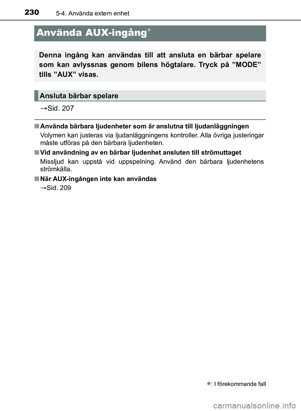 TOYOTA AYGO 2017 Bruksanvisningar (in Swedish) 2305-4. Använda extern enhet
OM99Q24SE
Använda AUX-ingång
Sid. 207
nAnvända bärbara ljudenheter som är anslutna till ljudanläggningen
Volymen kan justeras via ljudanläggningens kontroll TOYOTA AYGO 2017 Bruksanvisningar (in Swedish) 2305-4. Använda extern enhet
OM99Q24SE
Använda AUX-ingång
Sid. 207
nAnvända bärbara ljudenheter som är anslutna till ljudanläggningen
Volymen kan justeras via ljudanläggningens kontroll