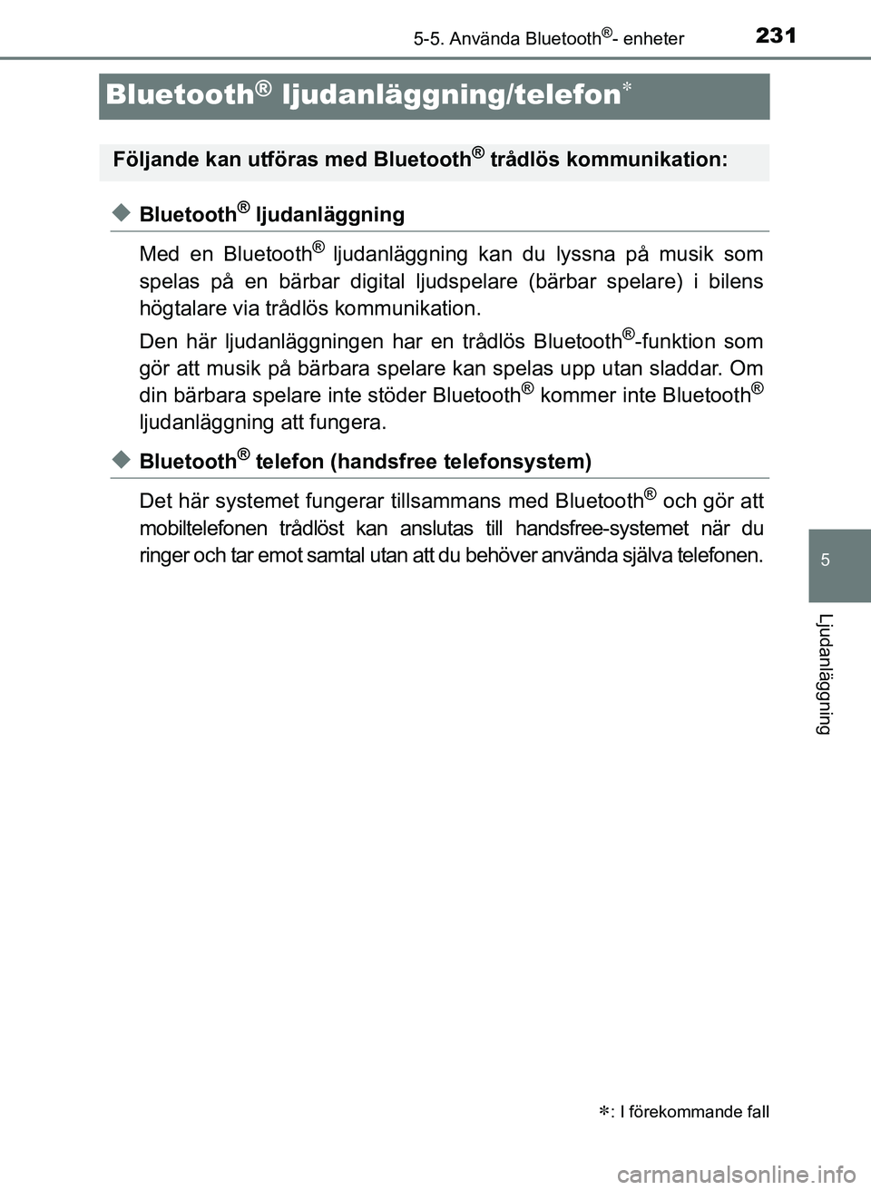 TOYOTA AYGO 2017 Bruksanvisningar (in Swedish) 231
5
5-5. Använda Bluetooth®- enheter
Ljudanläggning
OM99Q24SE
Bluetooth® ljudanläggning/telefon
uBluetooth® ljudanläggning
Med en Bluetooth
® ljudanläggning kan du lyssna på musik som
s TOYOTA AYGO 2017 Bruksanvisningar (in Swedish) 231
5
5-5. Använda Bluetooth®- enheter
Ljudanläggning
OM99Q24SE
Bluetooth® ljudanläggning/telefon
uBluetooth® ljudanläggning
Med en Bluetooth
® ljudanläggning kan du lyssna på musik som
s