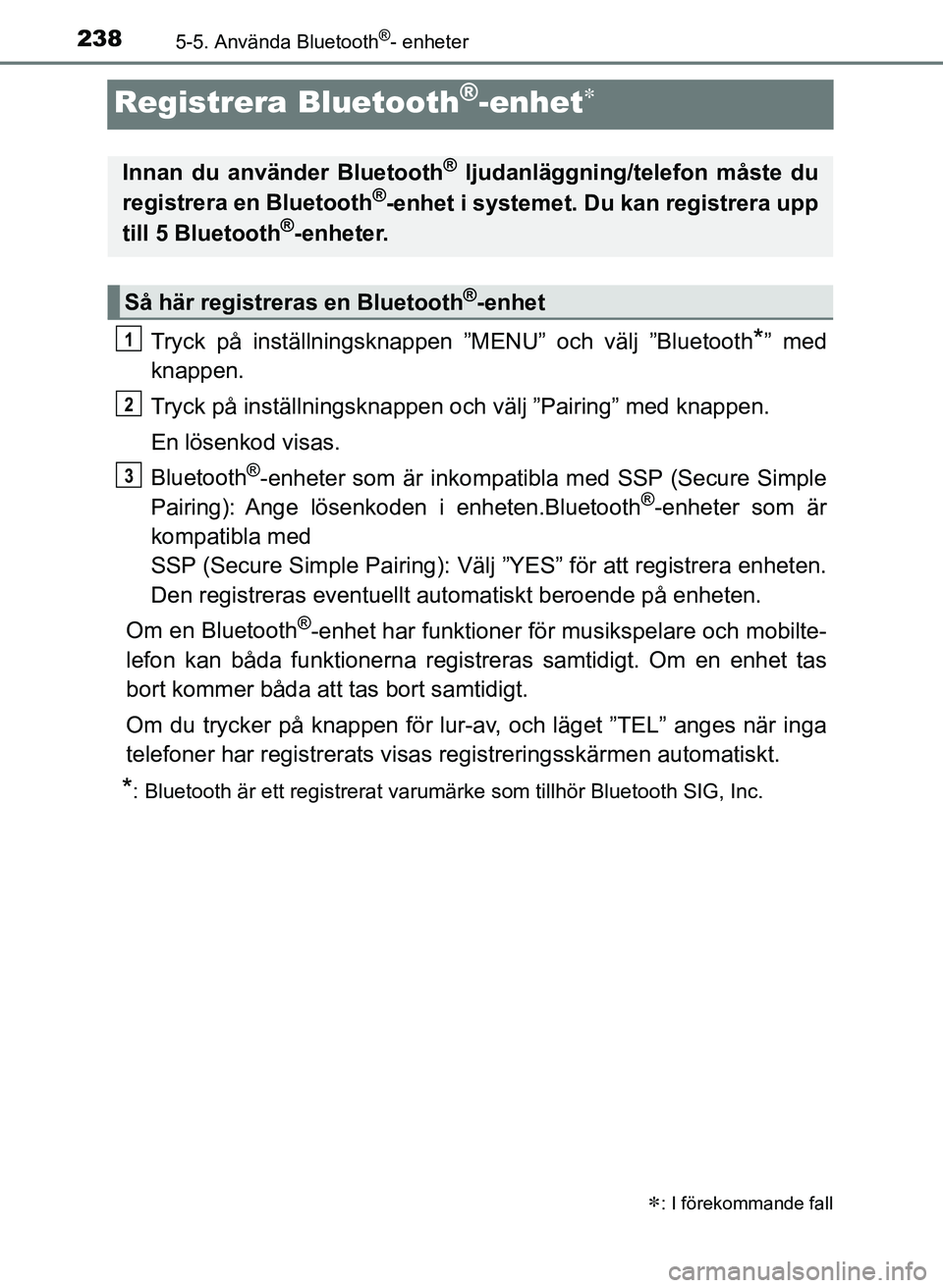 TOYOTA AYGO 2017 Bruksanvisningar (in Swedish) 2385-5. Använda Bluetooth®- enheter
OM99Q24SE
Registrera Bluetooth®-enhet
Tryck på inställningsknappen ”MENU” och välj ”Bluetooth*” med
knappen.
Tryck på inställningsknappen och vä TOYOTA AYGO 2017 Bruksanvisningar (in Swedish) 2385-5. Använda Bluetooth®- enheter
OM99Q24SE
Registrera Bluetooth®-enhet
Tryck på inställningsknappen ”MENU” och välj ”Bluetooth*” med
knappen.
Tryck på inställningsknappen och vä