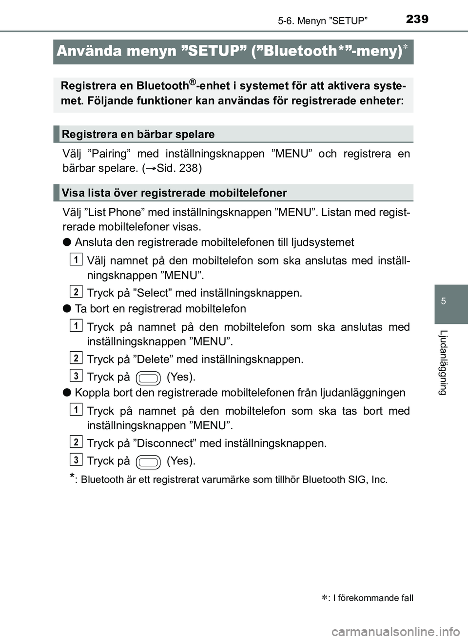 TOYOTA AYGO 2017 Bruksanvisningar (in Swedish) 239
5
5-6. Menyn ”SETUP”
Ljudanläggning
OM99Q24SE
Använda menyn ”SETUP” (”Bluetooth*”-meny)
Välj ”Pairing” med inställningsknappen ”MENU” och registrera en
bärbar spelare. TOYOTA AYGO 2017 Bruksanvisningar (in Swedish) 239
5
5-6. Menyn ”SETUP”
Ljudanläggning
OM99Q24SE
Använda menyn ”SETUP” (”Bluetooth*”-meny)
Välj ”Pairing” med inställningsknappen ”MENU” och registrera en
bärbar spelare.