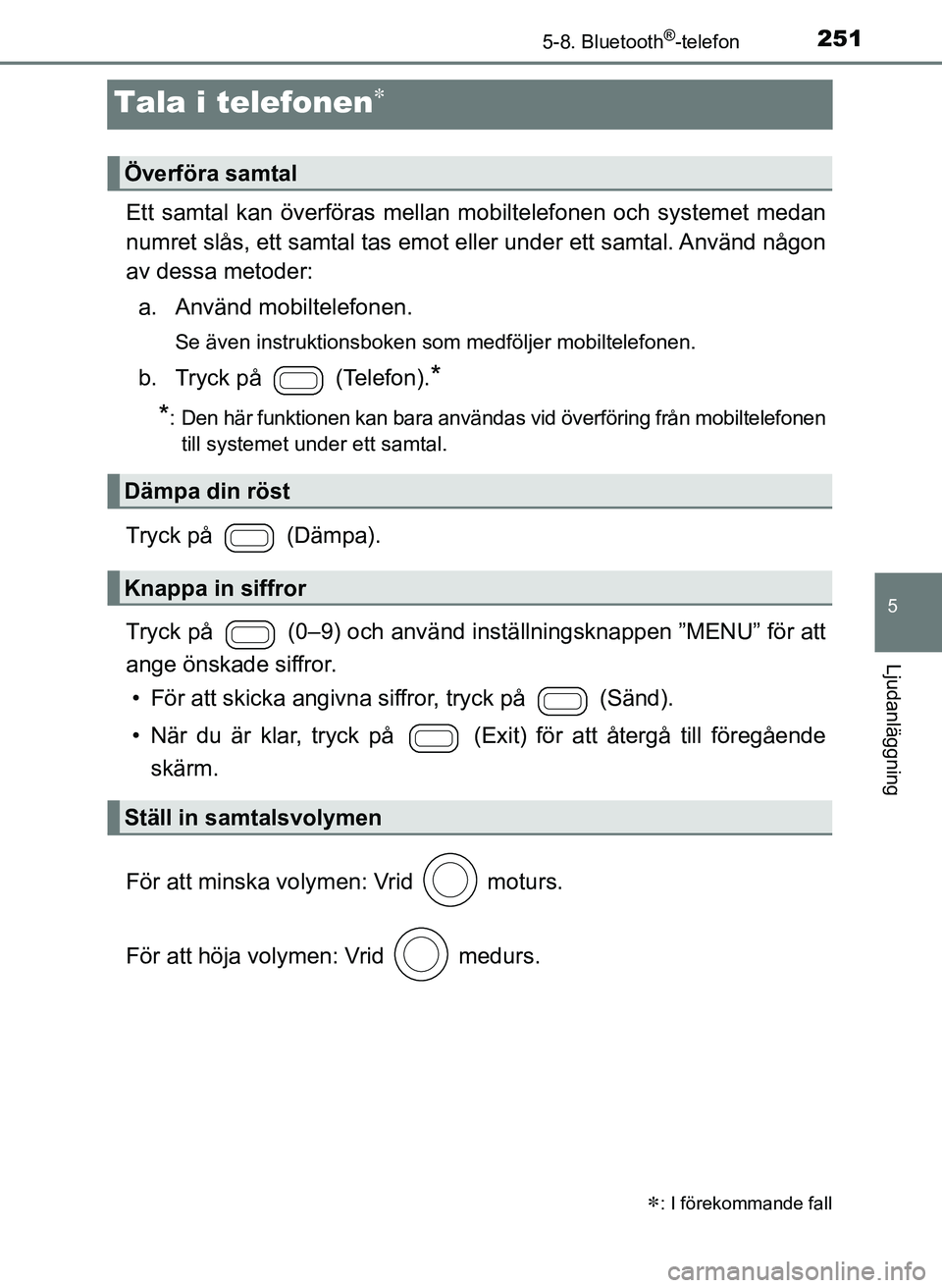 TOYOTA AYGO 2017 Bruksanvisningar (in Swedish) 251
5
5-8. Bluetooth®-telefon
Ljudanläggning
OM99Q24SE
Tala i telefonen
Ett samtal kan överföras mellan mobiltelefonen och systemet medan
numret slås, ett samtal tas emot eller under ett samta TOYOTA AYGO 2017 Bruksanvisningar (in Swedish) 251
5
5-8. Bluetooth®-telefon
Ljudanläggning
OM99Q24SE
Tala i telefonen
Ett samtal kan överföras mellan mobiltelefonen och systemet medan
numret slås, ett samtal tas emot eller under ett samta