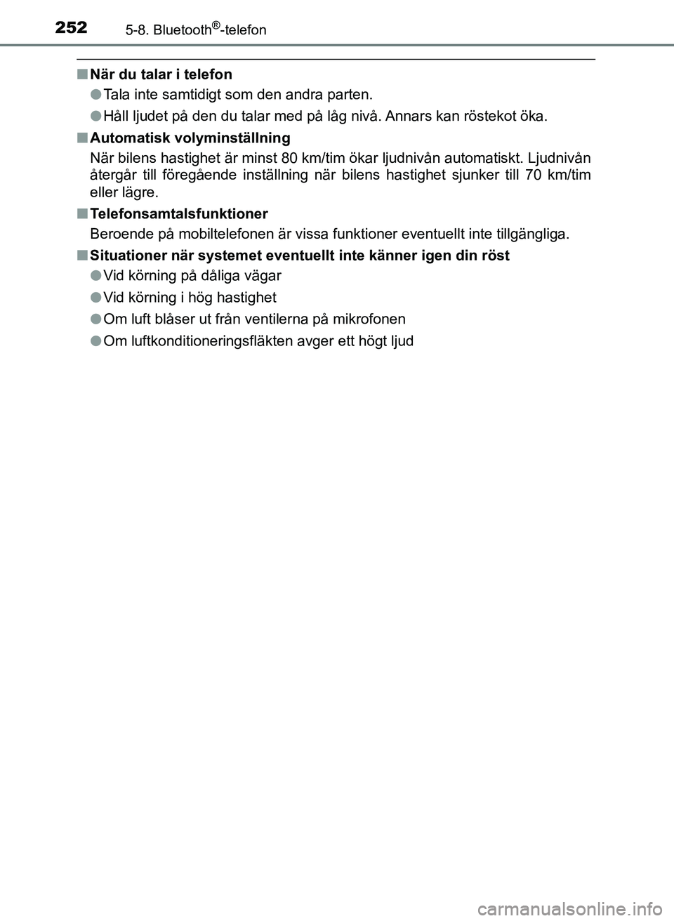 TOYOTA AYGO 2017 Bruksanvisningar (in Swedish) 2525-8. Bluetooth®-telefon
OM99Q24SE
nNär du talar i telefon
lTala inte samtidigt som den andra parten.
l Håll ljudet på den du talar med på låg nivå. Annars kan röstekot öka.
n Automatisk vo TOYOTA AYGO 2017 Bruksanvisningar (in Swedish) 2525-8. Bluetooth®-telefon
OM99Q24SE
nNär du talar i telefon
lTala inte samtidigt som den andra parten.
l Håll ljudet på den du talar med på låg nivå. Annars kan röstekot öka.
n Automatisk vo
