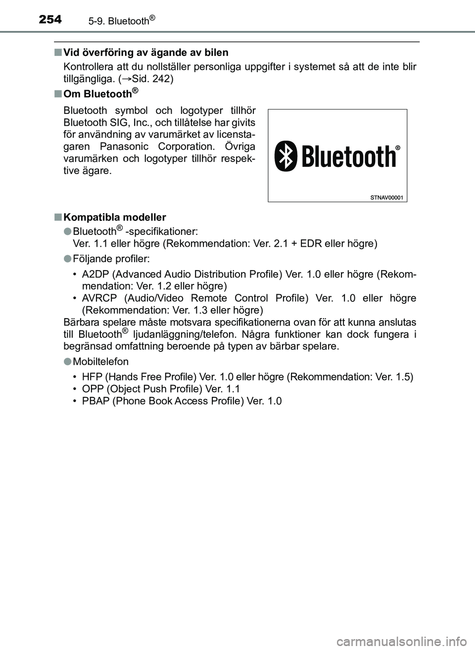 TOYOTA AYGO 2017 Bruksanvisningar (in Swedish) 2545-9. Bluetooth®
OM99Q24SE
nVid överföring av ägande av bilen
Kontrollera att du nollställer personliga uppgifter i systemet så att de inte blir
tillgängliga. ( Sid. 242)
n Om Bluetooth
® TOYOTA AYGO 2017 Bruksanvisningar (in Swedish) 2545-9. Bluetooth®
OM99Q24SE
nVid överföring av ägande av bilen
Kontrollera att du nollställer personliga uppgifter i systemet så att de inte blir
tillgängliga. ( Sid. 242)
n Om Bluetooth
®
