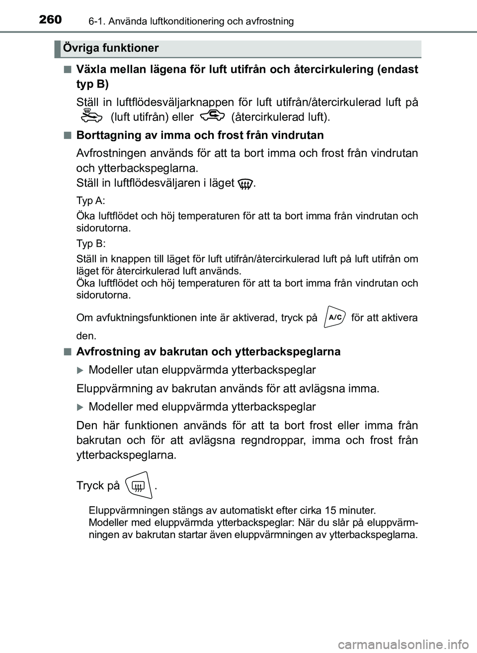 TOYOTA AYGO 2017 Bruksanvisningar (in Swedish) 2606-1. Använda luftkonditionering och avfrostning
OM99Q24SEn
Växla mellan lägena för luft utifrån och återcirkulering (endast
typ B)
Ställ in luftflödesväljarknappen för
luft utifrån/åte TOYOTA AYGO 2017 Bruksanvisningar (in Swedish) 2606-1. Använda luftkonditionering och avfrostning
OM99Q24SEn
Växla mellan lägena för luft utifrån och återcirkulering (endast
typ B)
Ställ in luftflödesväljarknappen för
luft utifrån/åte