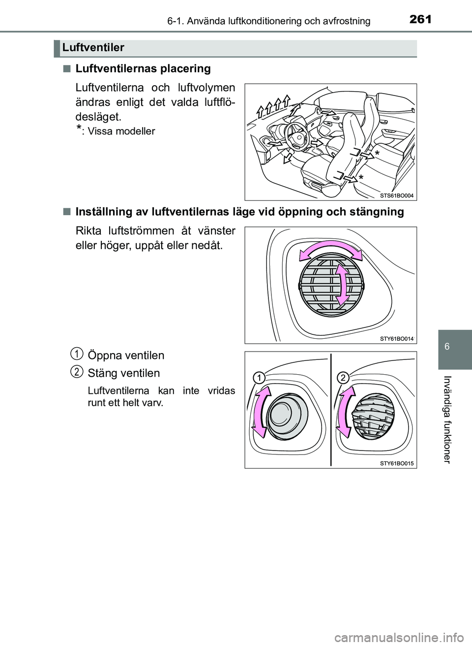 TOYOTA AYGO 2017 Bruksanvisningar (in Swedish) 2616-1. Använda luftkonditionering och avfrostning
6
Invändiga funktioner
OM99Q24SE
[
nLuftventilernas placering
Luftventilerna och luftvolymen
ändras enligt det valda luftflö-
desläget.
*: Vissa TOYOTA AYGO 2017 Bruksanvisningar (in Swedish) 2616-1. Använda luftkonditionering och avfrostning
6
Invändiga funktioner
OM99Q24SE
[
nLuftventilernas placering
Luftventilerna och luftvolymen
ändras enligt det valda luftflö-
desläget.
*: Vissa