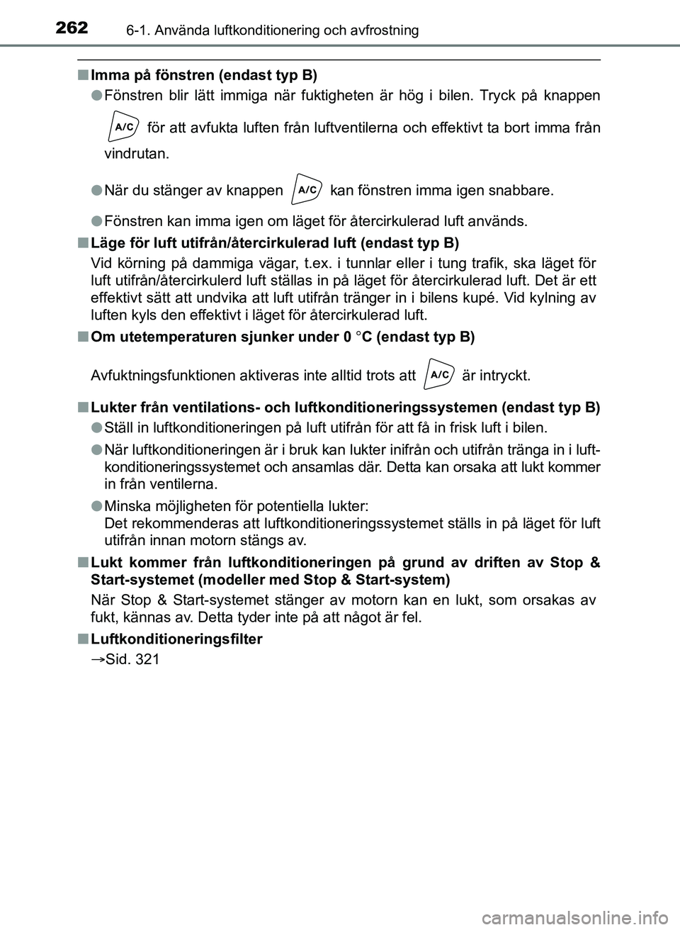 TOYOTA AYGO 2017 Bruksanvisningar (in Swedish) 2626-1. Använda luftkonditionering och avfrostning
OM99Q24SE
nImma på fönstren (endast typ B)
lFönstren blir lätt immiga när fuktigheten är hög i bilen. Tryck på knappen
för att avfukta luf TOYOTA AYGO 2017 Bruksanvisningar (in Swedish) 2626-1. Använda luftkonditionering och avfrostning
OM99Q24SE
nImma på fönstren (endast typ B)
lFönstren blir lätt immiga när fuktigheten är hög i bilen. Tryck på knappen
för att avfukta luf