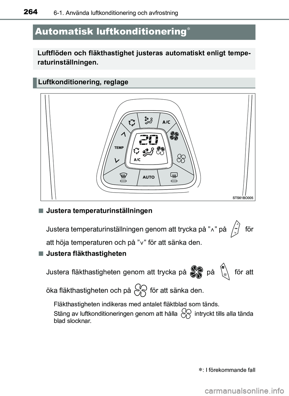 TOYOTA AYGO 2017 Bruksanvisningar (in Swedish) 2646-1. Använda luftkonditionering och avfrostning
OM99Q24SE
Automatisk luftkonditionering
nJustera temperaturinställningen
Justera temperaturinställningen genom att trycka på ”” på f TOYOTA AYGO 2017 Bruksanvisningar (in Swedish) 2646-1. Använda luftkonditionering och avfrostning
OM99Q24SE
Automatisk luftkonditionering
nJustera temperaturinställningen
Justera temperaturinställningen genom att trycka på ”” på f