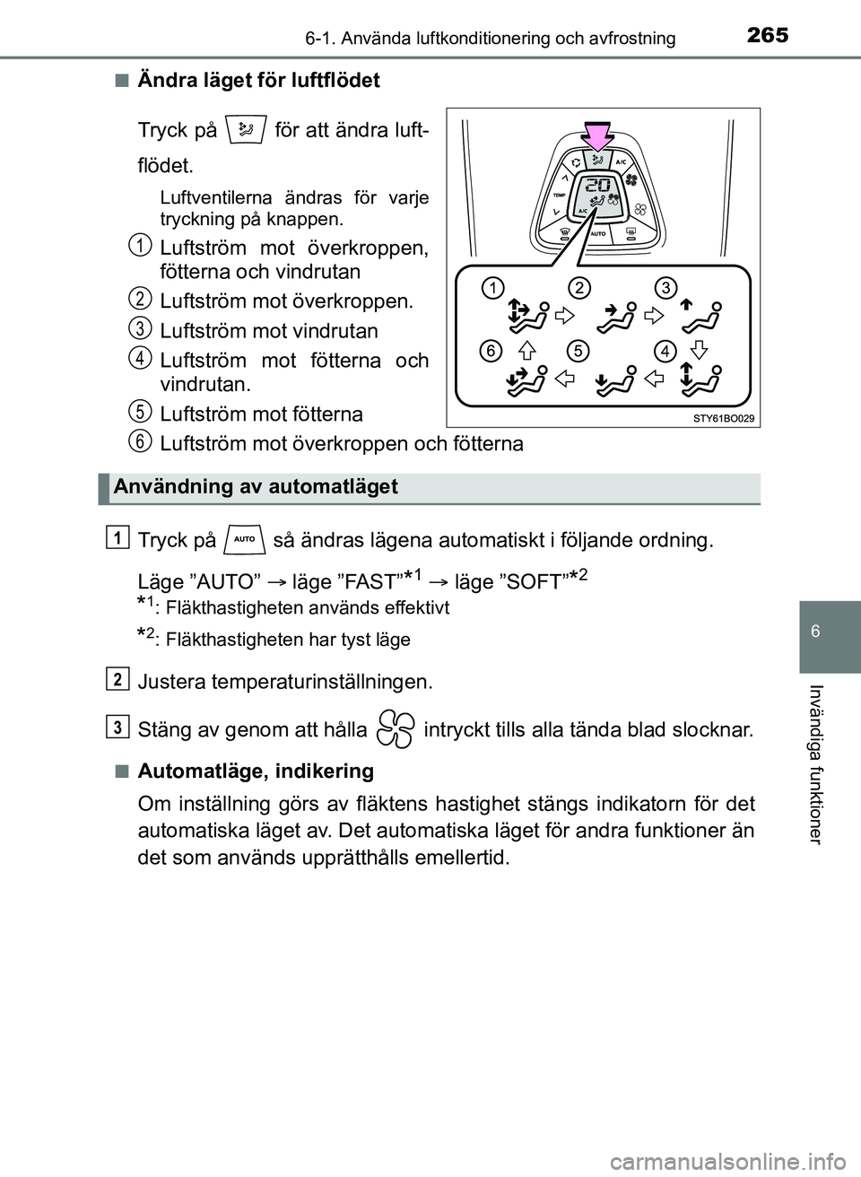 TOYOTA AYGO 2017 Bruksanvisningar (in Swedish) 2656-1. Använda luftkonditionering och avfrostning
6
Invändiga funktioner
OM99Q24SEn
Ändra läget för luftflödet
Tryck på för att ändra luft-
flödet.
Luftventilerna ändras för varje
tryck TOYOTA AYGO 2017 Bruksanvisningar (in Swedish) 2656-1. Använda luftkonditionering och avfrostning
6
Invändiga funktioner
OM99Q24SEn
Ändra läget för luftflödet
Tryck på för att ändra luft-
flödet.
Luftventilerna ändras för varje
tryck