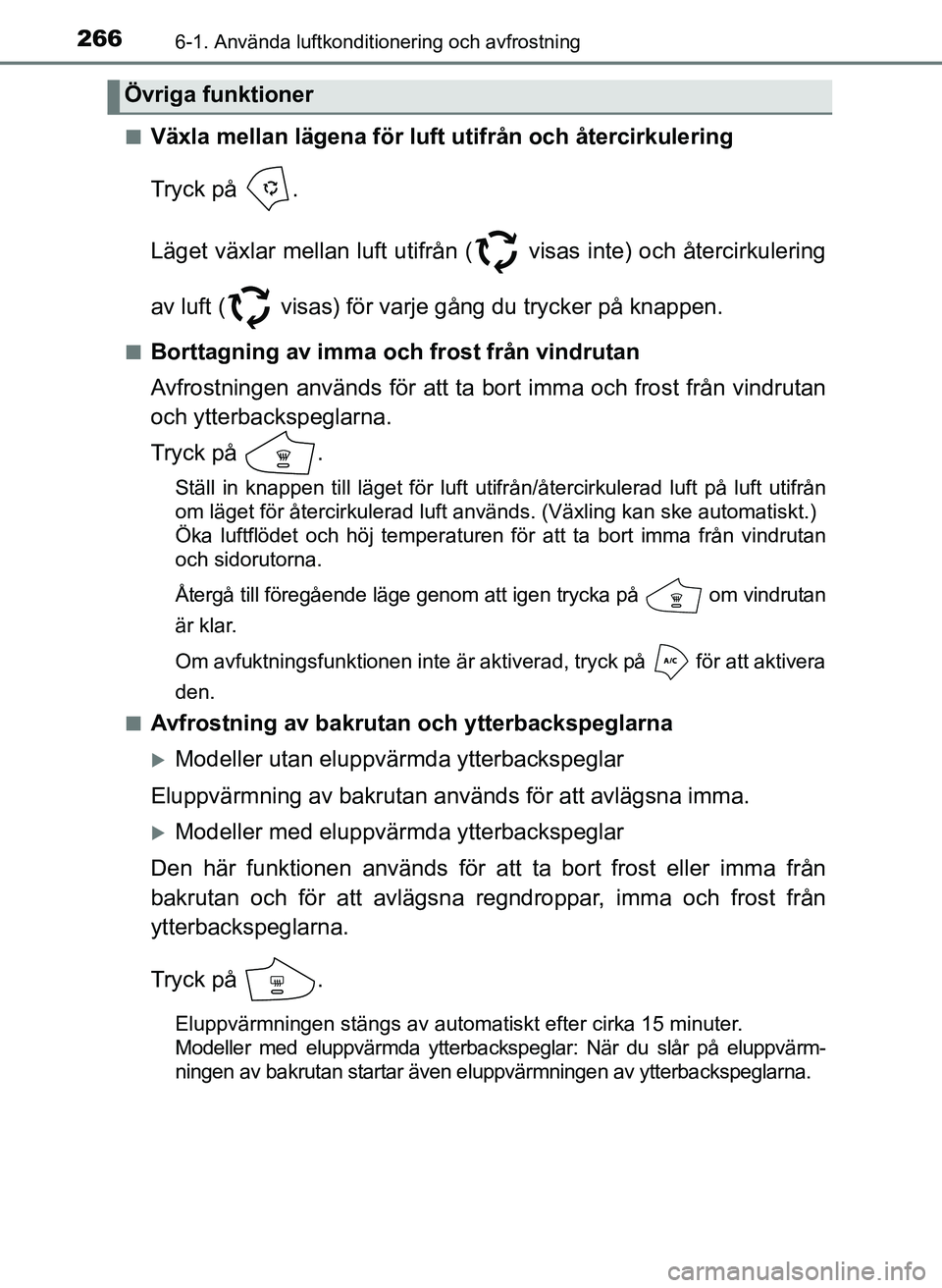 TOYOTA AYGO 2017 Bruksanvisningar (in Swedish) 2666-1. Använda luftkonditionering och avfrostning
OM99Q24SEn
Växla mellan lägena för luft utifrån och återcirkulering
Tryck på .
Läget växlar mellan luft utifrån ( visas inte) och återci TOYOTA AYGO 2017 Bruksanvisningar (in Swedish) 2666-1. Använda luftkonditionering och avfrostning
OM99Q24SEn
Växla mellan lägena för luft utifrån och återcirkulering
Tryck på .
Läget växlar mellan luft utifrån ( visas inte) och återci