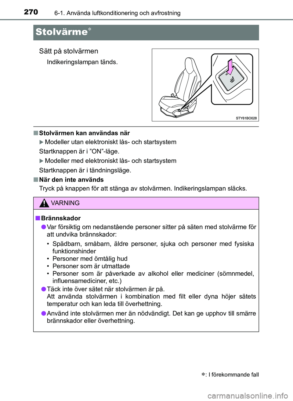 TOYOTA AYGO 2017 Bruksanvisningar (in Swedish) 2706-1. Använda luftkonditionering och avfrostning
OM99Q24SE
Stolvärme
Sätt på stolvärmen
Indikeringslampan tänds.
nStolvärmen kan användas när
Modeller utan elektroniskt lås- och star TOYOTA AYGO 2017 Bruksanvisningar (in Swedish) 2706-1. Använda luftkonditionering och avfrostning
OM99Q24SE
Stolvärme
Sätt på stolvärmen
Indikeringslampan tänds.
nStolvärmen kan användas när
Modeller utan elektroniskt lås- och star