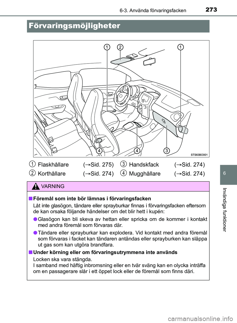 TOYOTA AYGO 2017  Bruksanvisningar (in Swedish) 2736-3. Använda förvaringsfacken
6
Invändiga funktioner
OM99Q24SE
Förvaringsmöjligheter
Flaskhållare  (Sid. 275)
Korthållare ( Sid. 274) Handskfack (
Sid. 274)
Mugghållare ( Sid. 2