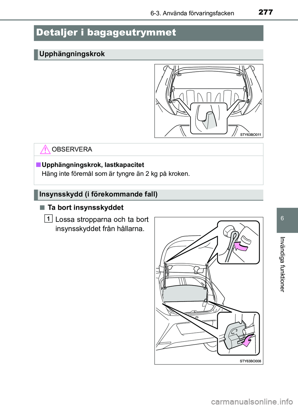 TOYOTA AYGO 2017  Bruksanvisningar (in Swedish) 2776-3. Använda förvaringsfacken
6
Invändiga funktioner
OM99Q24SE
Detaljer i bagageutrymmet
nTa bort insynsskyddetLossa stropparna och ta bort
insynsskyddet från hållarna.
Upphängningskrok
OBSER
