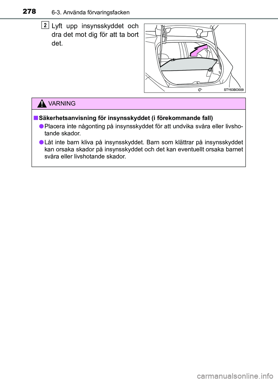 TOYOTA AYGO 2017  Bruksanvisningar (in Swedish) 2786-3. Använda förvaringsfacken
OM99Q24SE
Lyft upp insynsskyddet och
dra det mot dig för att ta bort
det.2
VA R N I N G
nSäkerhetsanvisning  för insynsskyddet (i förekommande fall)
l Placera in