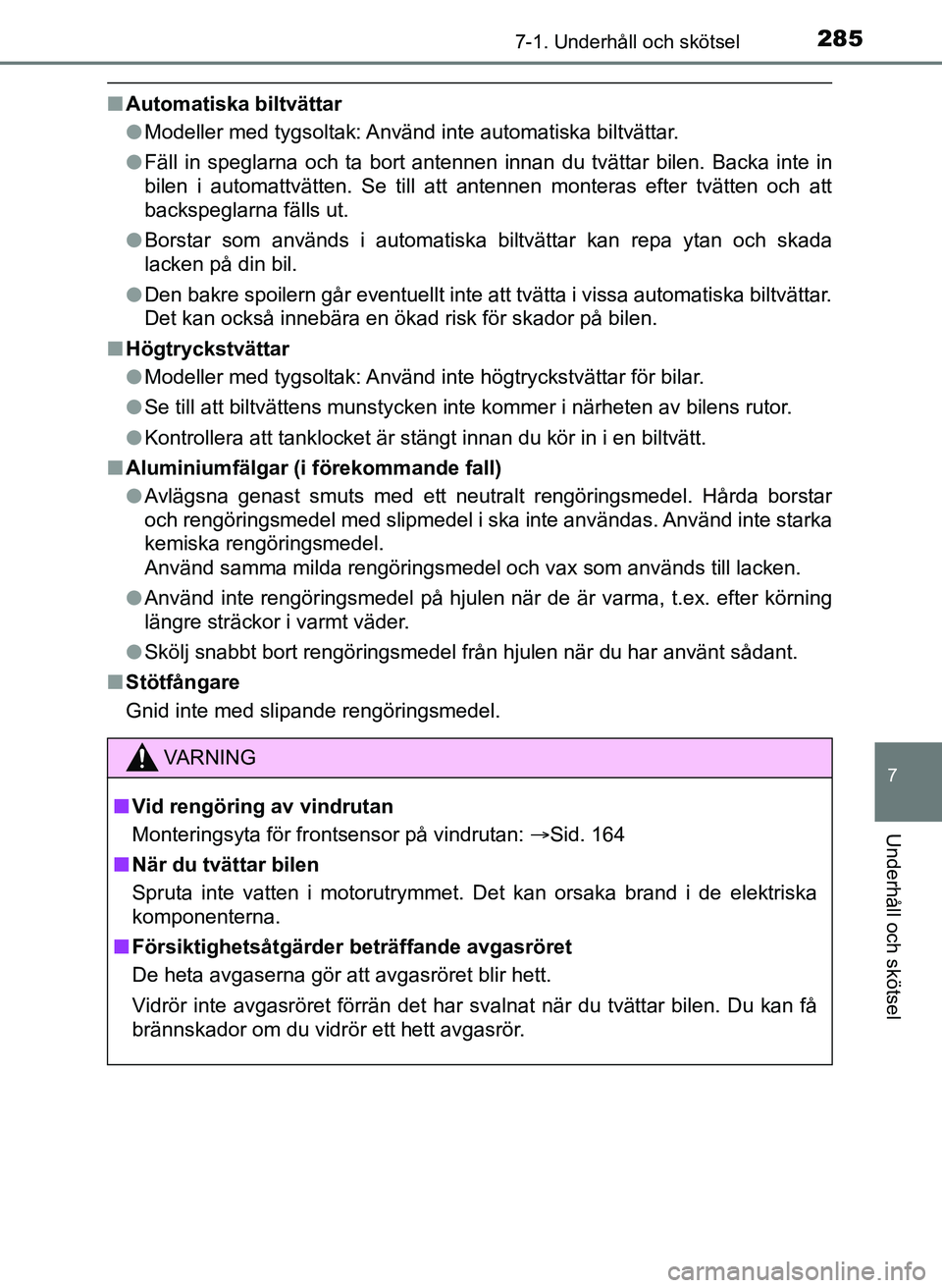 TOYOTA AYGO 2017 Bruksanvisningar (in Swedish) 2857-1. Underhåll och skötsel
7
Underhåll och skötsel
OM99Q24SE
nAutomatiska biltvättar
lModeller med tygsoltak: Använd inte automatiska biltvättar.
l Fäll in speglarna och ta bort antennen in TOYOTA AYGO 2017 Bruksanvisningar (in Swedish) 2857-1. Underhåll och skötsel
7
Underhåll och skötsel
OM99Q24SE
nAutomatiska biltvättar
lModeller med tygsoltak: Använd inte automatiska biltvättar.
l Fäll in speglarna och ta bort antennen in