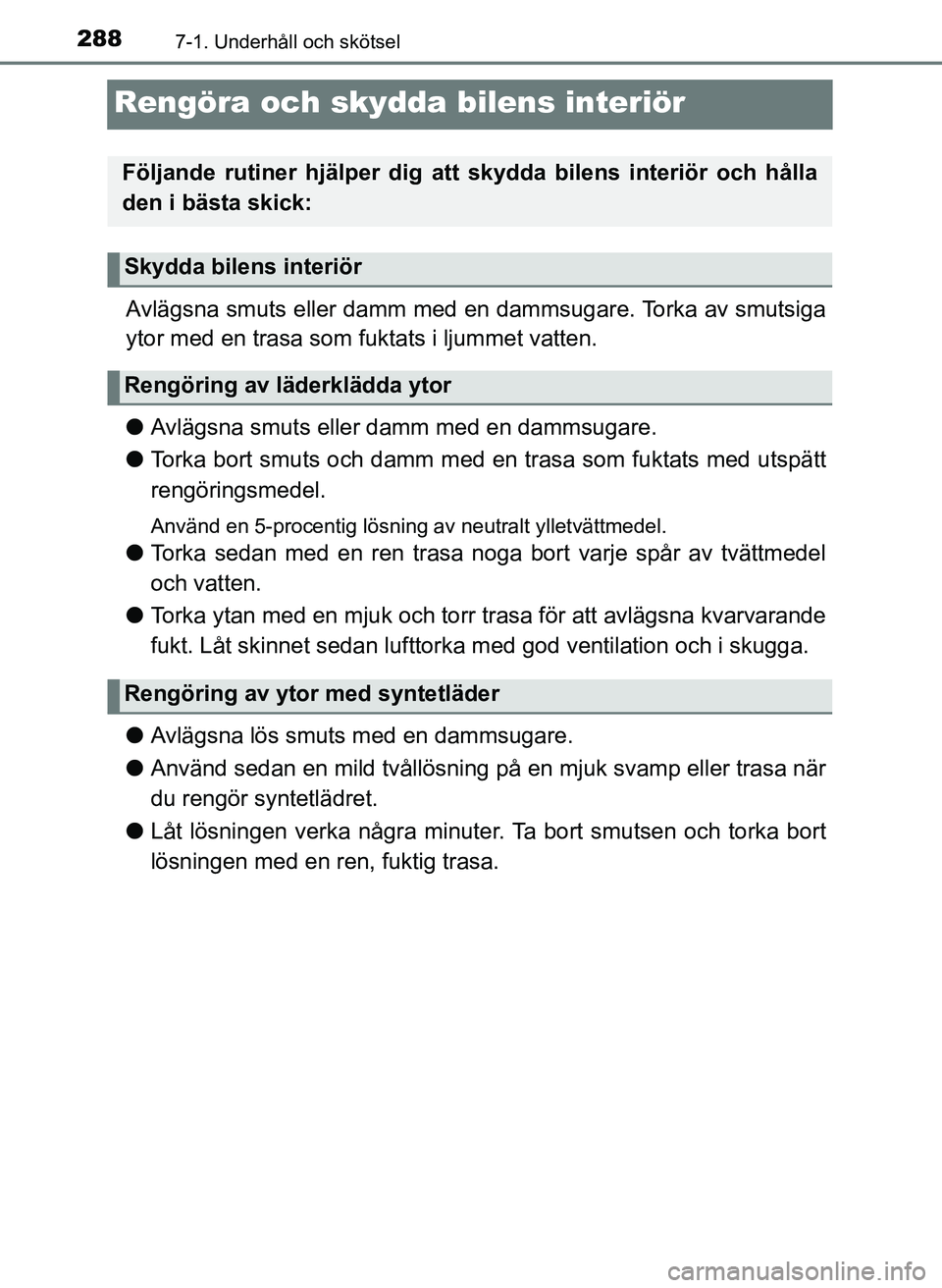 TOYOTA AYGO 2017 Bruksanvisningar (in Swedish) 2887-1. Underhåll och skötsel
OM99Q24SE
Rengöra och skydda bilens interiör
Avlägsna smuts eller damm med en dammsugare. Torka av smutsiga
ytor med en trasa som fuktats i ljummet vatten.
lAvlägsn TOYOTA AYGO 2017 Bruksanvisningar (in Swedish) 2887-1. Underhåll och skötsel
OM99Q24SE
Rengöra och skydda bilens interiör
Avlägsna smuts eller damm med en dammsugare. Torka av smutsiga
ytor med en trasa som fuktats i ljummet vatten.
lAvlägsn
